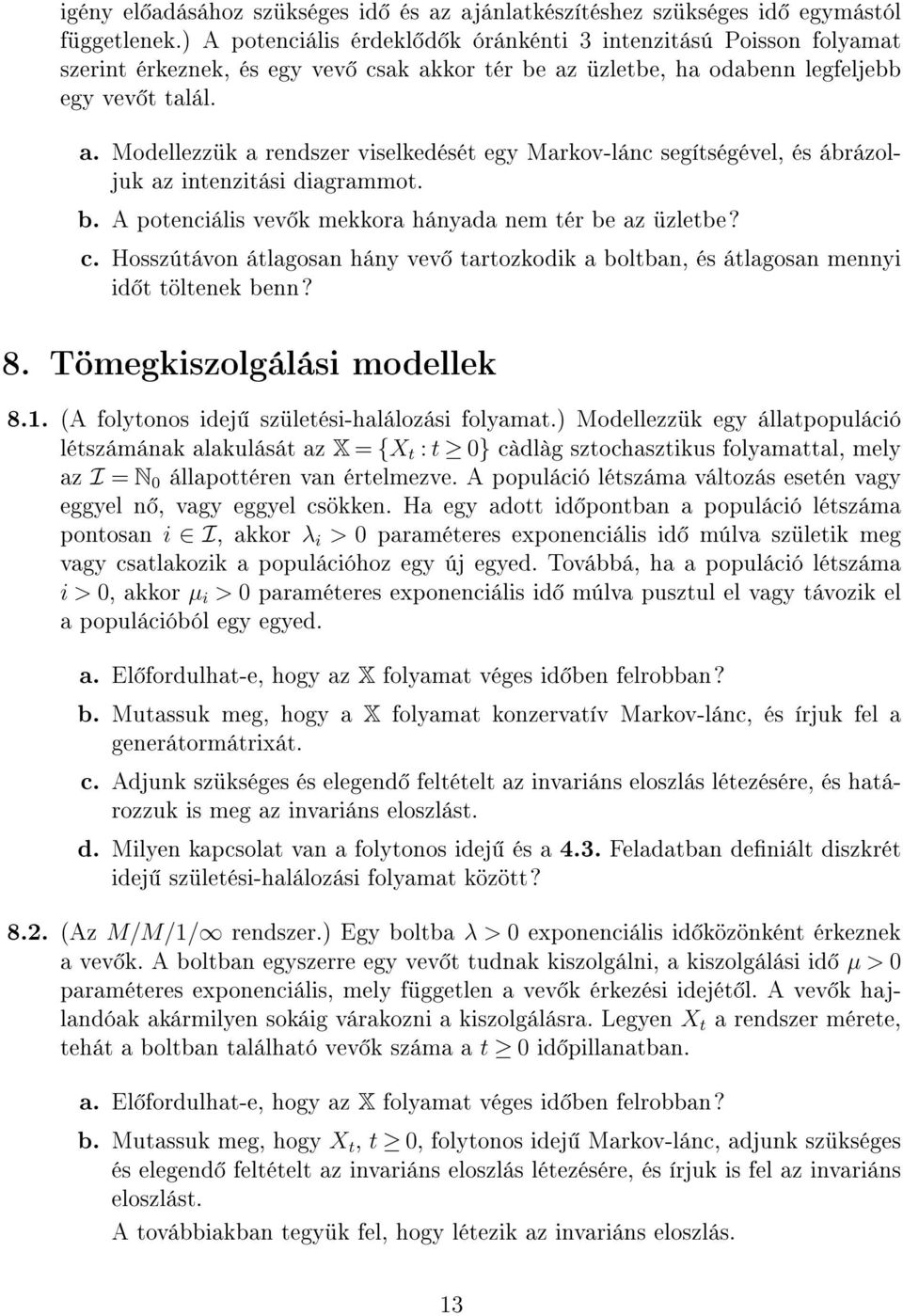 kor tér be az üzletbe, ha odabenn legfeljebb egy vev t talál. a. Modellezzük a rendszer viselkedését egy Markov-lánc segítségével, és ábrázoljuk az intenzitási diagrammot. b. A potenciális vev k mekkora hányada nem tér be az üzletbe?