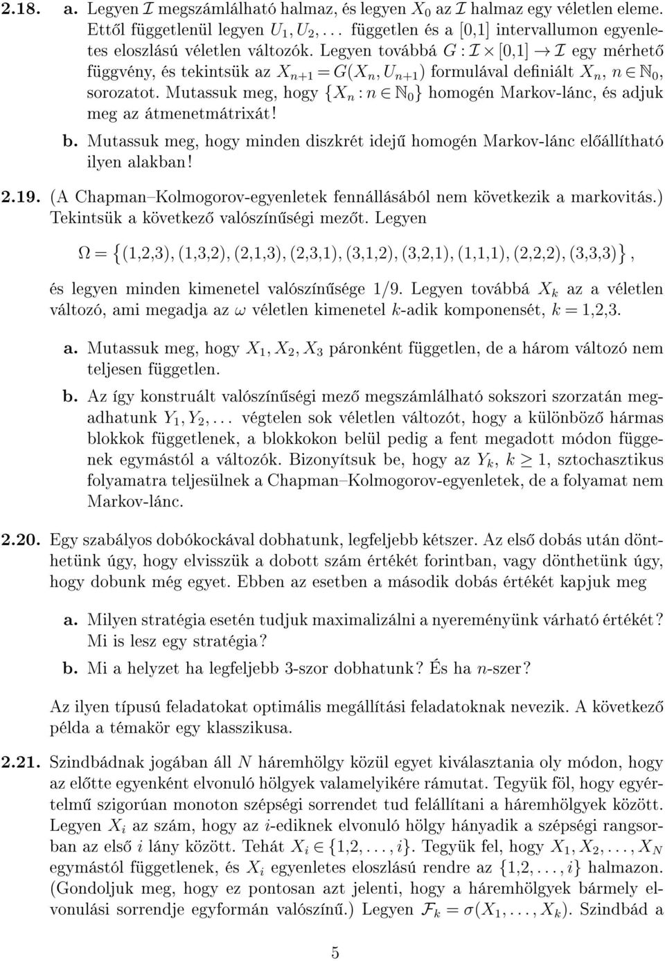 Mutassuk meg, hogy {X n : n N 0 } homogén Markov-lánc, és adjuk meg az átmenetmátrixát! b. Mutassuk meg, hogy minden diszkrét idej homogén Markov-lánc el állítható ilyen alakban! 2.9.