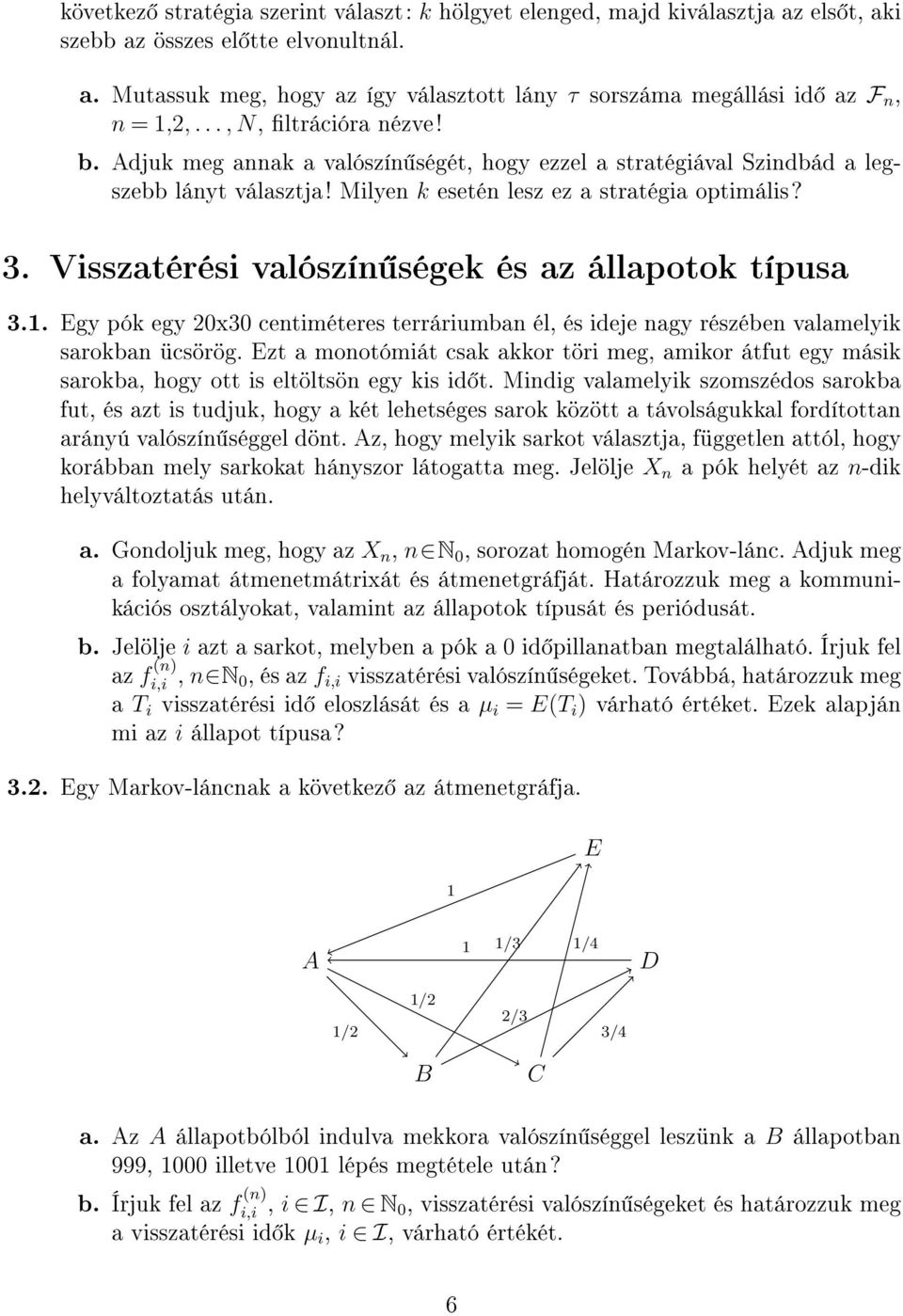 Visszatérési valószín ségek és az állapotok típusa 3.. Egy pók egy 20x30 centiméteres terráriumban él, és ideje nagy részében valamelyik sarokban ücsörög.