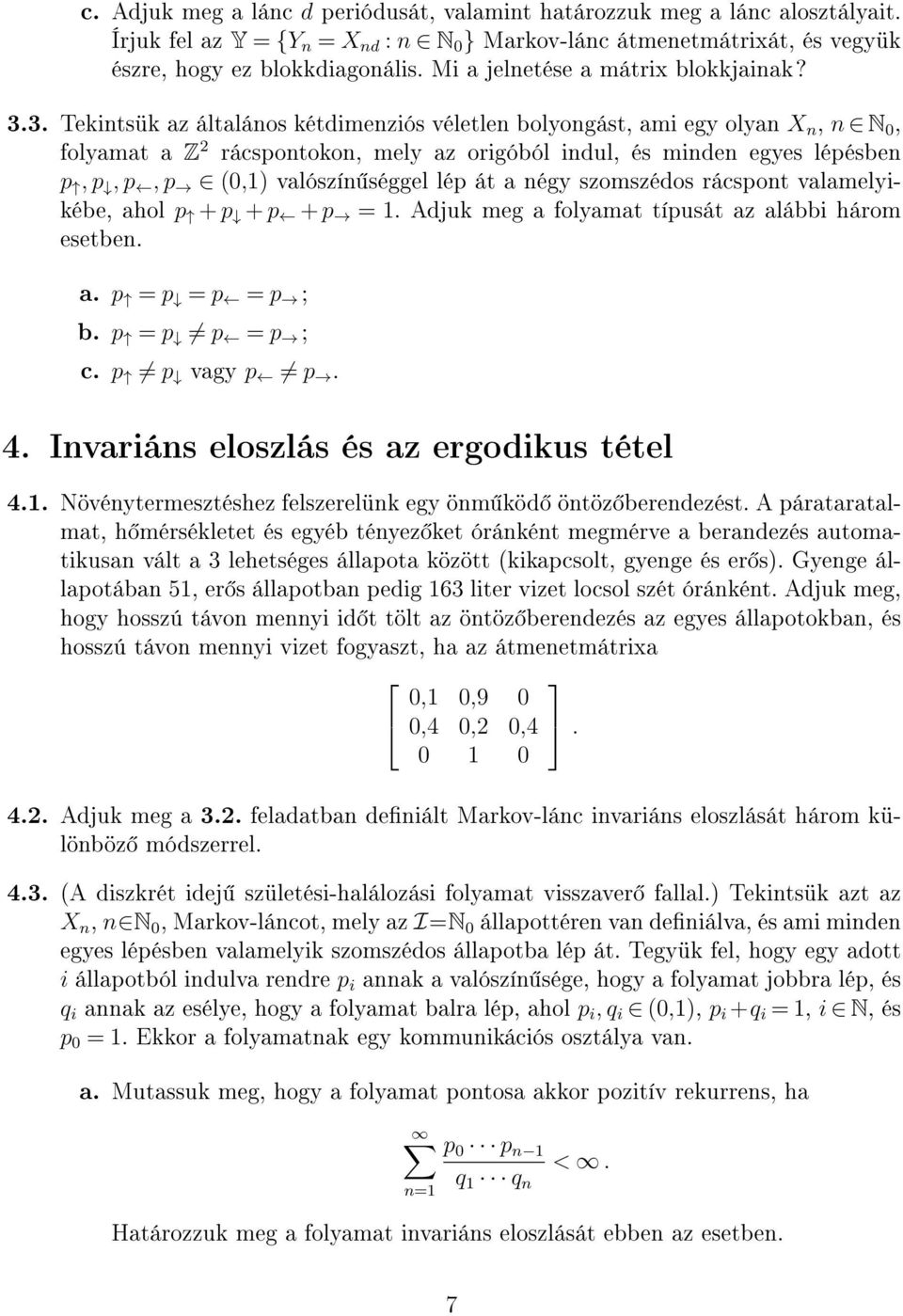 3. Tekintsük az általános kétdimenziós véletlen bolyongást, ami egy olyan X n, n N 0, folyamat a Z 2 rácspontokon, mely az origóból indul, és minden egyes lépésben p, p, p, p (0,) valószín séggel lép