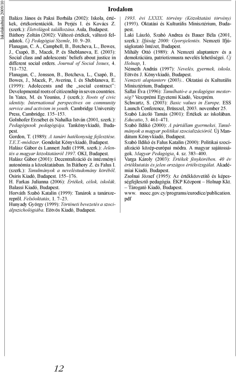 (2003): Social class and adolescents beliefs about justice in different social orders. Journal of Social Issues, 4. 711 732. Flanagan, C., Jonsson, B., Botcheva, L., Csapó, B., Bowes, J., Macek, P.