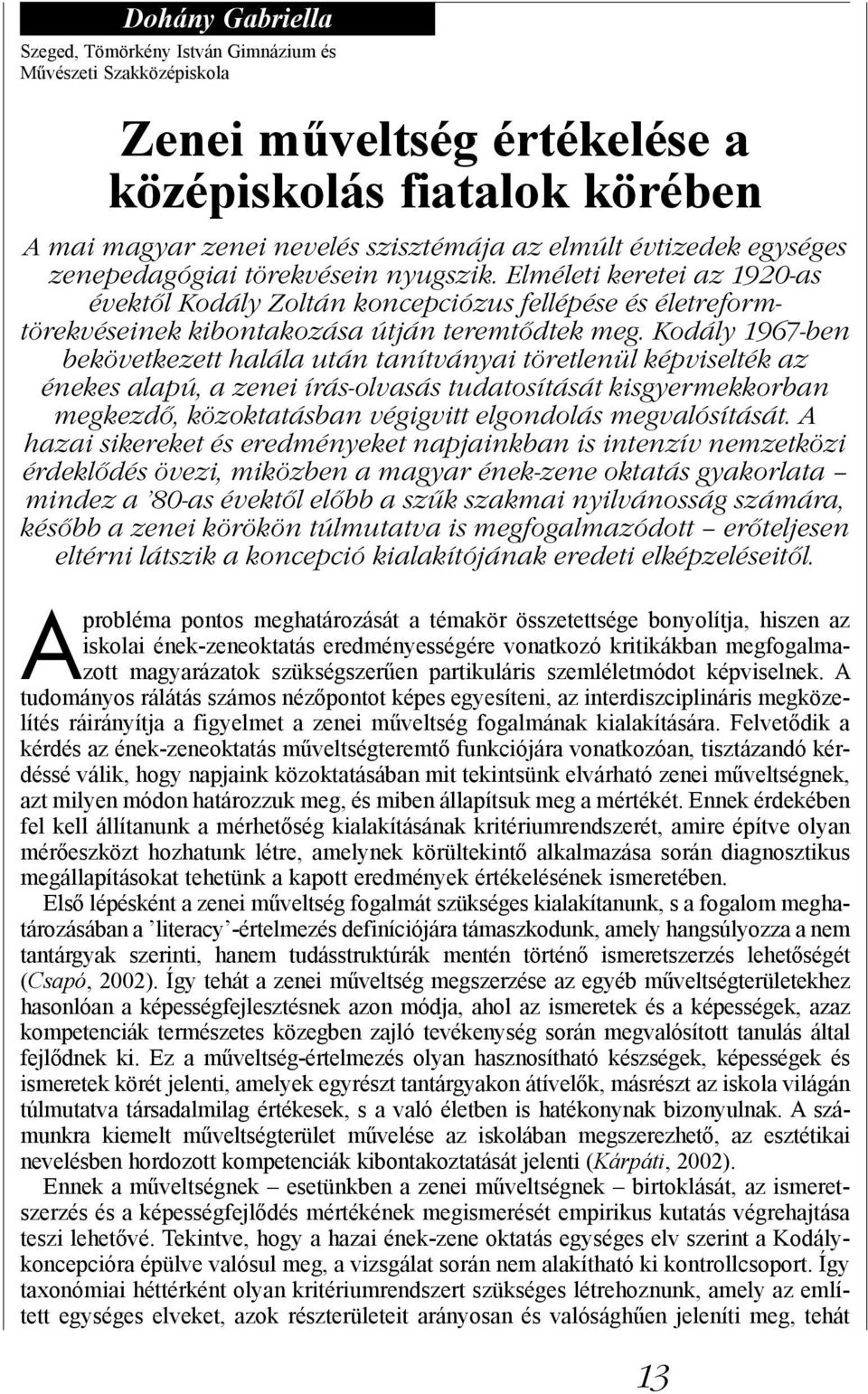 Kodály 1967-ben bekövetkezett halála után tanítványai töretlenül képviselték az énekes alapú, a zenei írás-olvasás tudatosítását kisgyermekkorban megkezdő, közoktatásban végigvitt elgondolás