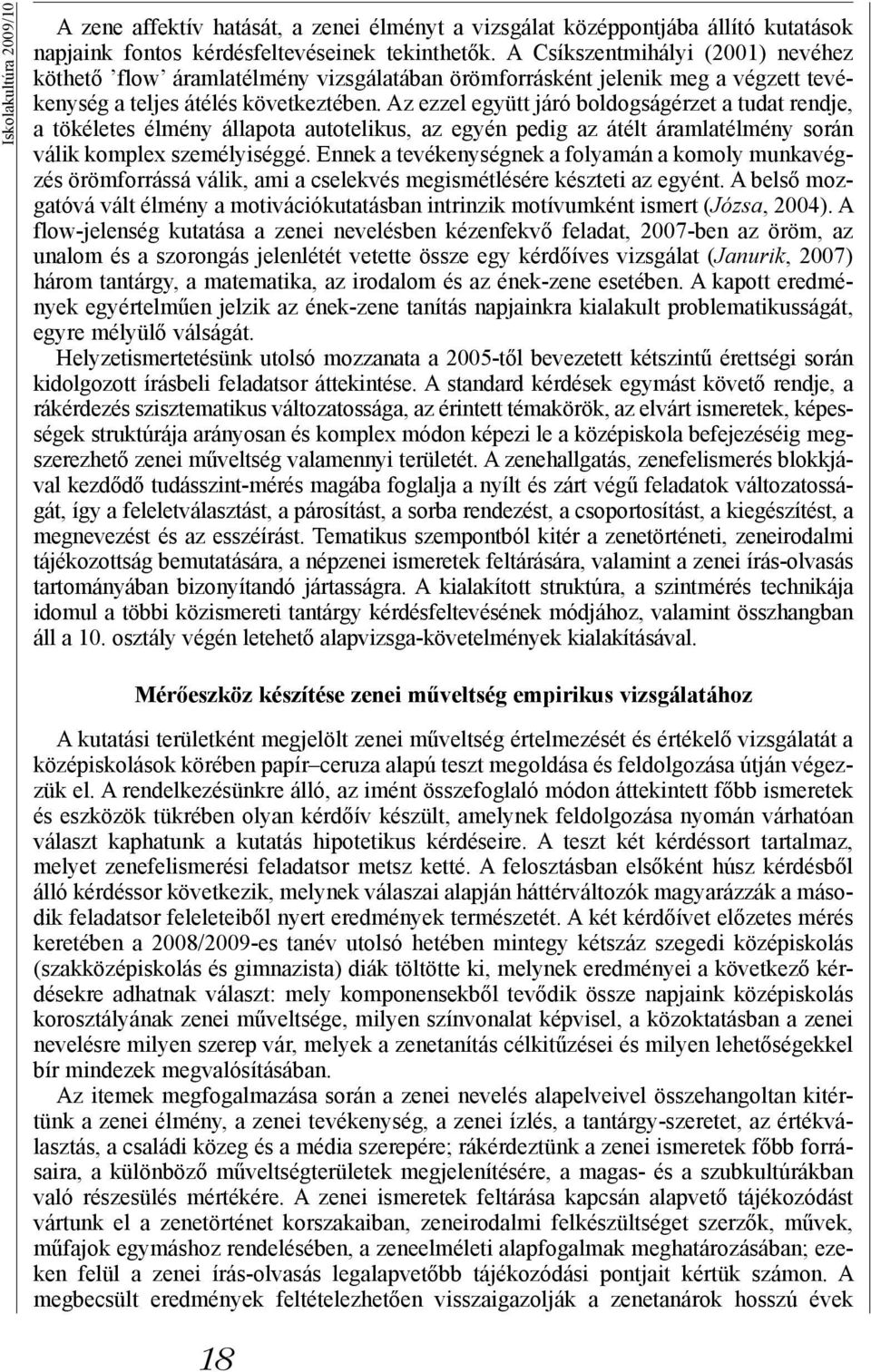 Az ezzel együtt járó boldogságérzet a tudat rendje, a tökéletes élmény állapota autotelikus, az egyén pedig az átélt áramlatélmény során válik komplex személyiséggé.