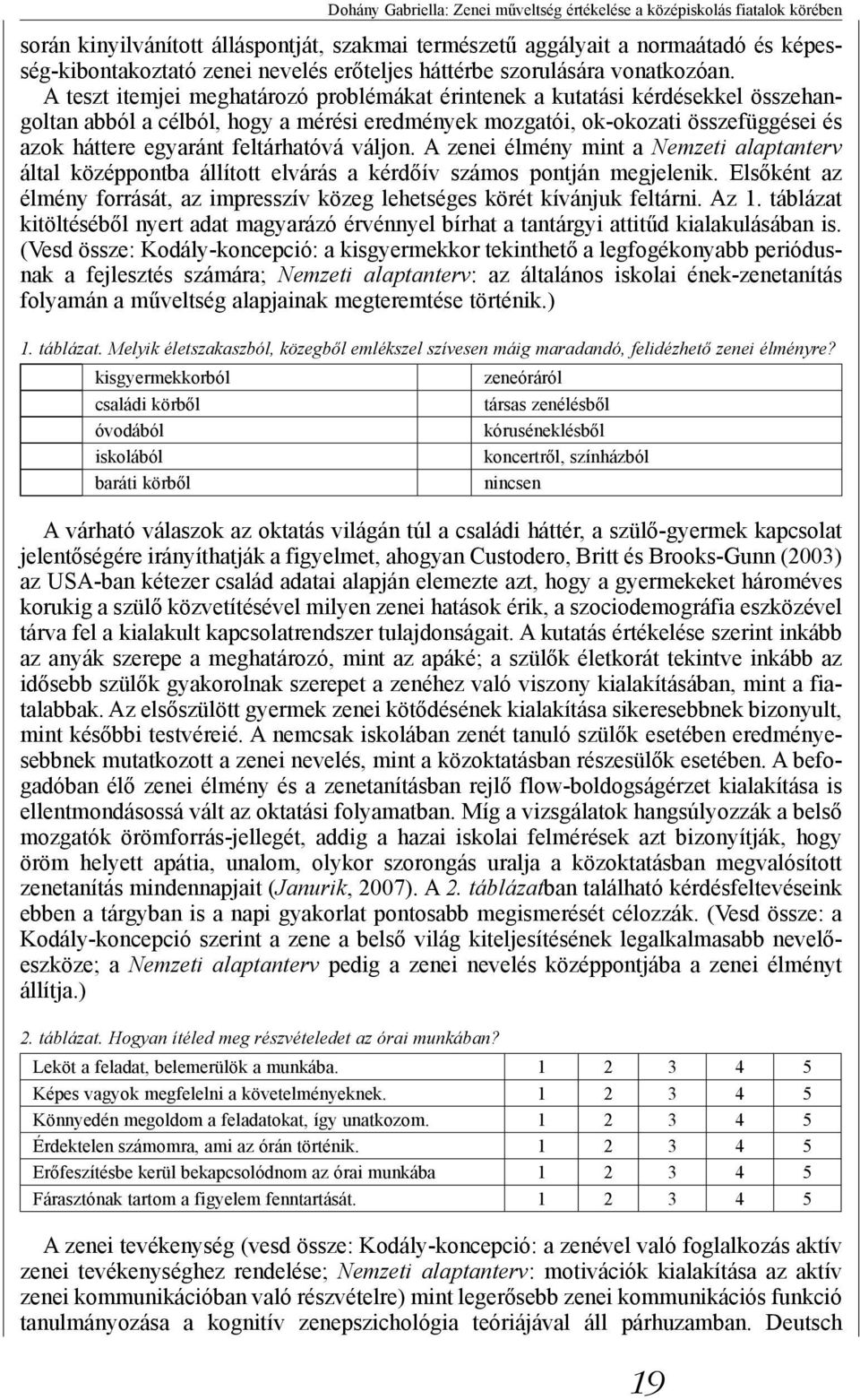 A teszt itemjei meghatározó problémákat érintenek a kutatási kérdésekkel összehangoltan abból a célból, hogy a mérési eredmények mozgatói, ok-okozati összefüggései és azok háttere egyaránt