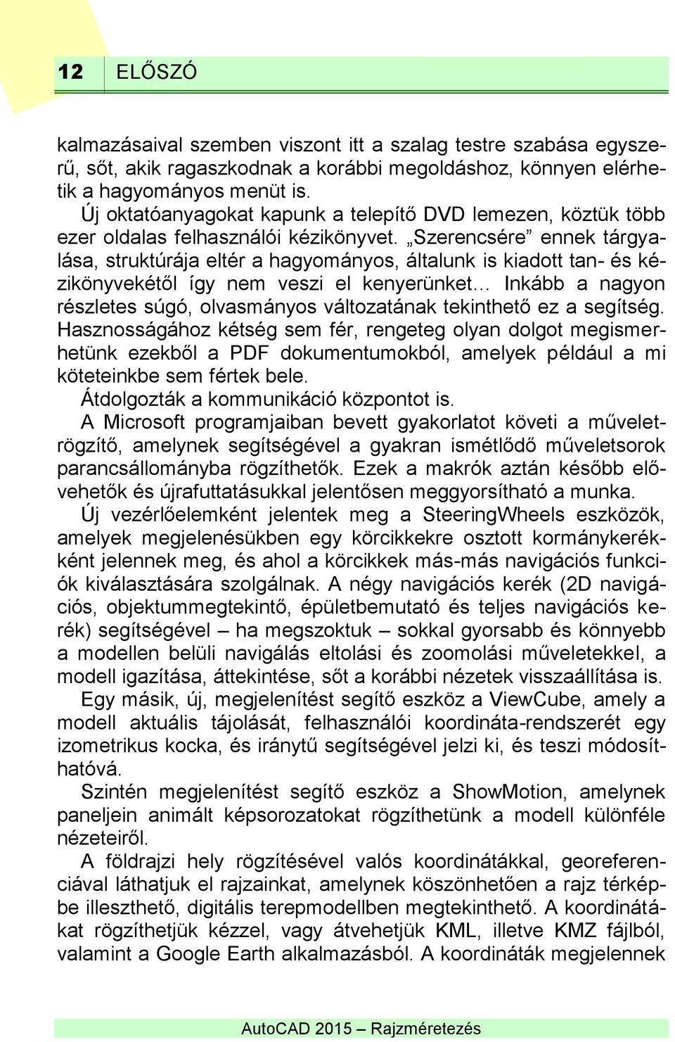 Szerencsére ennek tárgyalása, struktúrája eltér a hagyományos, általunk is kiadott tan- és kézikönyvekétől így nem veszi el kenyerünket Inkább a nagyon részletes súgó, olvasmányos változatának