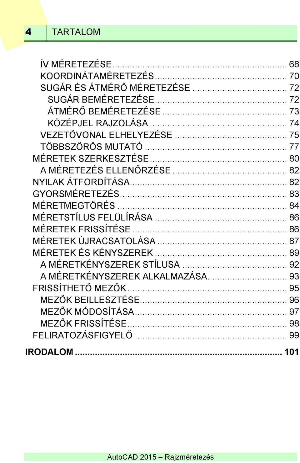 .. 83 MÉRETMEGTÖRÉS... 84 MÉRETSTÍLUS FELÜLÍRÁSA... 86 MÉRETEK FRISSÍTÉSE... 86 MÉRETEK ÚJRACSATOLÁSA... 87 MÉRETEK ÉS KÉNYSZEREK... 89 A MÉRETKÉNYSZEREK STÍLUSA.