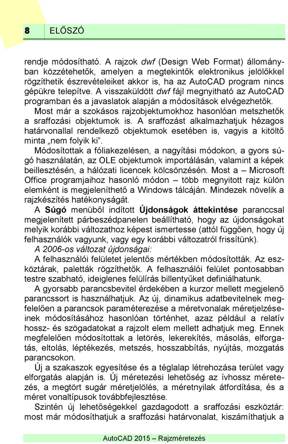 A visszaküldött dwf fájl megnyitható az AutoCAD programban és a javaslatok alapján a módosítások elvégezhetők. Most már a szokásos rajzobjektumokhoz hasonlóan metszhetők a sraffozási objektumok is.