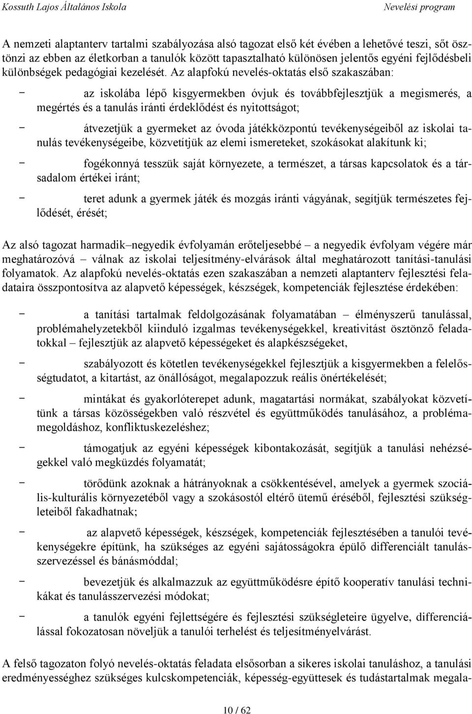 Az alapfokú nevelés-oktatás első szakaszában: - az iskolába lépő kisgyermekben óvjuk és továbbfejlesztjük a megismerés, a megértés és a tanulás iránti érdeklődést és nyitottságot; - átvezetjük a