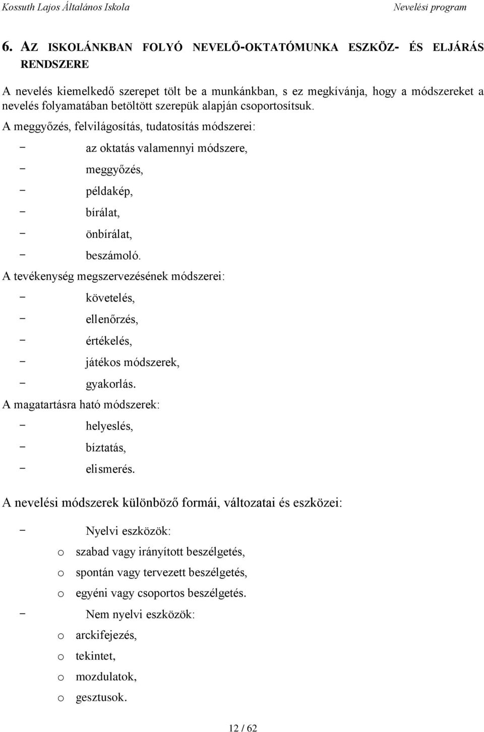 A tevékenység megszervezésének módszerei: - követelés, - ellenőrzés, - értékelés, - játékos módszerek, - gyakorlás. A magatartásra ható módszerek: - helyeslés, - bíztatás, - elismerés.