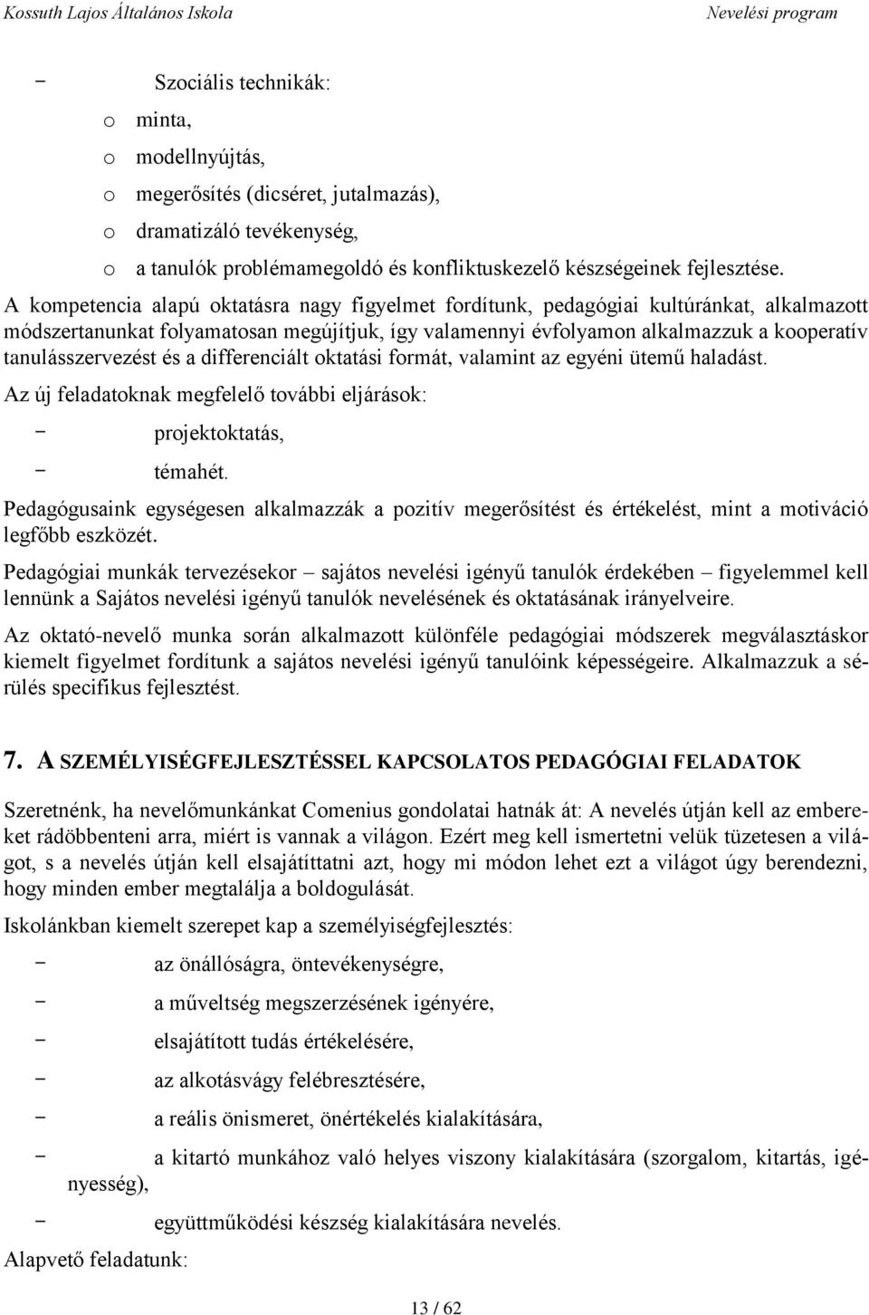 tanulásszervezést és a differenciált oktatási formát, valamint az egyéni ütemű haladást. Az új feladatoknak megfelelő további eljárások: - projektoktatás, - témahét.