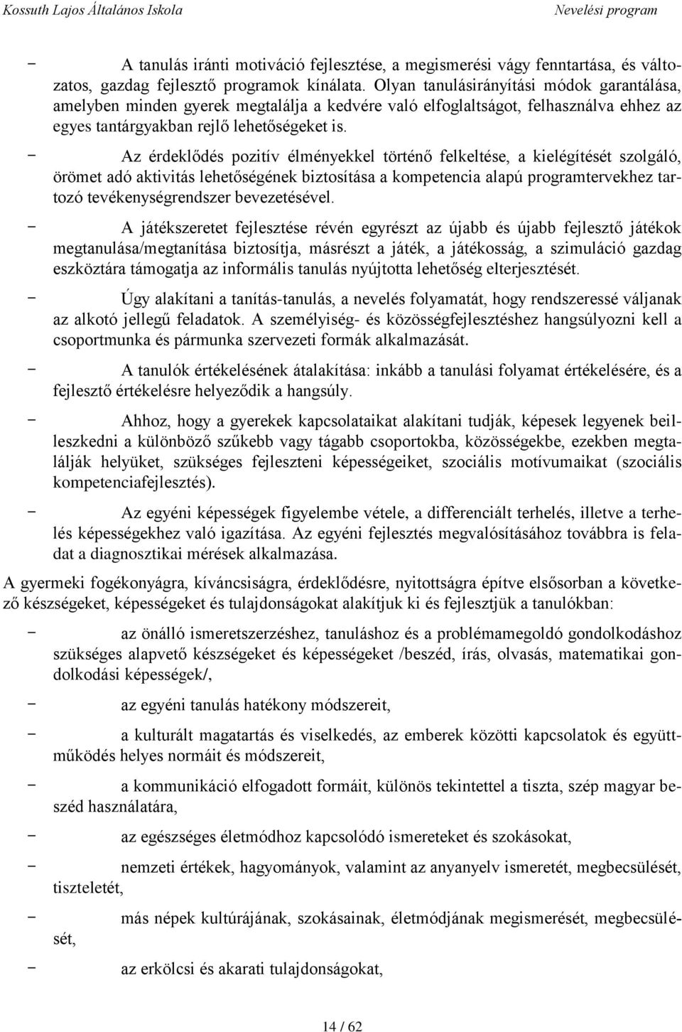 - Az érdeklődés pozitív élményekkel történő felkeltése, a kielégítését szolgáló, örömet adó aktivitás lehetőségének biztosítása a kompetencia alapú programtervekhez tartozó tevékenységrendszer