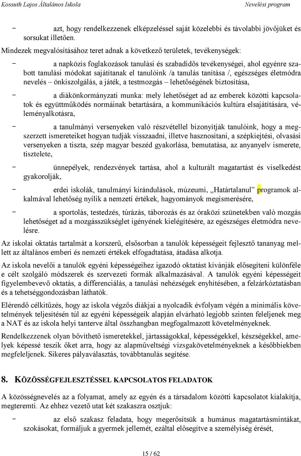 tanulóink /a tanulás tanítása /, egészséges életmódra nevelés önkiszolgálás, a játék, a testmozgás lehetőségének biztosítása, - a diákönkormányzati munka: mely lehetőséget ad az emberek közötti