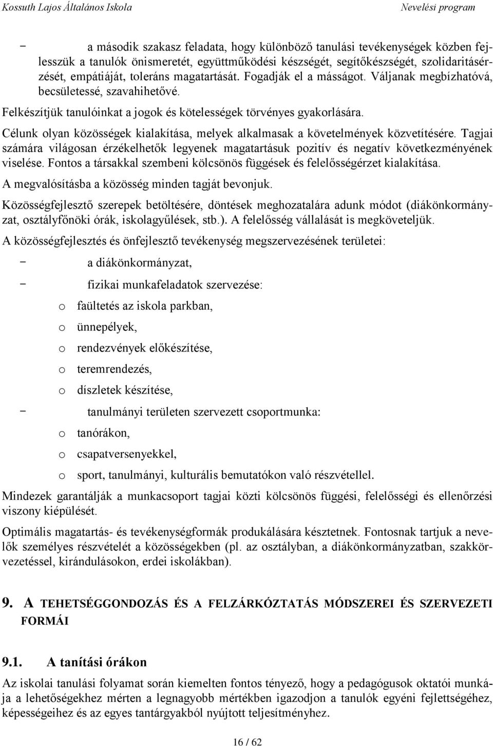 Célunk olyan közösségek kialakítása, melyek alkalmasak a követelmények közvetítésére. Tagjai számára világosan érzékelhetők legyenek magatartásuk pozitív és negatív következményének viselése.