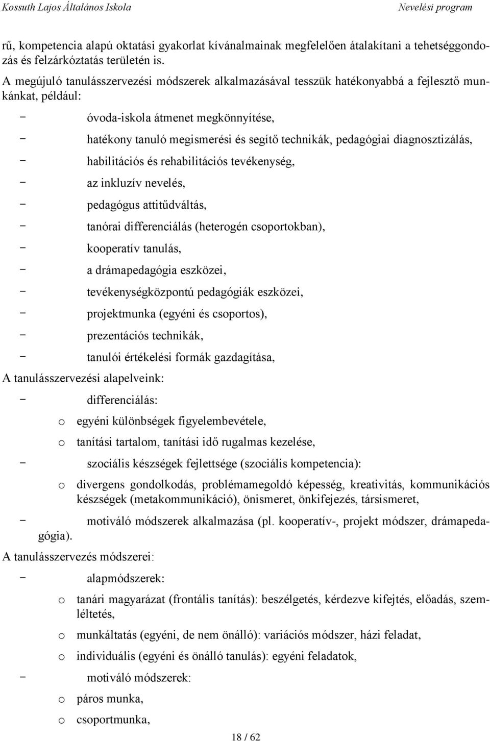 pedagógiai diagnosztizálás, - habilitációs és rehabilitációs tevékenység, - az inkluzív nevelés, - pedagógus attitűdváltás, - tanórai differenciálás (heterogén csoportokban), - kooperatív tanulás, -