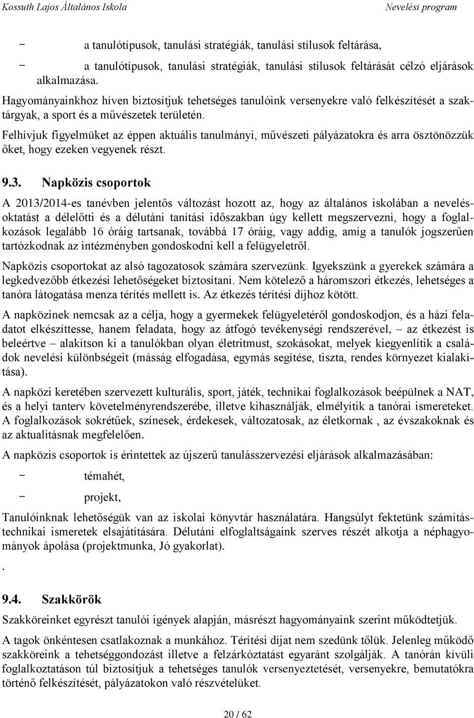 Felhívjuk figyelmüket az éppen aktuális tanulmányi, művészeti pályázatokra és arra ösztönözzük őket, hogy ezeken vegyenek részt. 9.3.