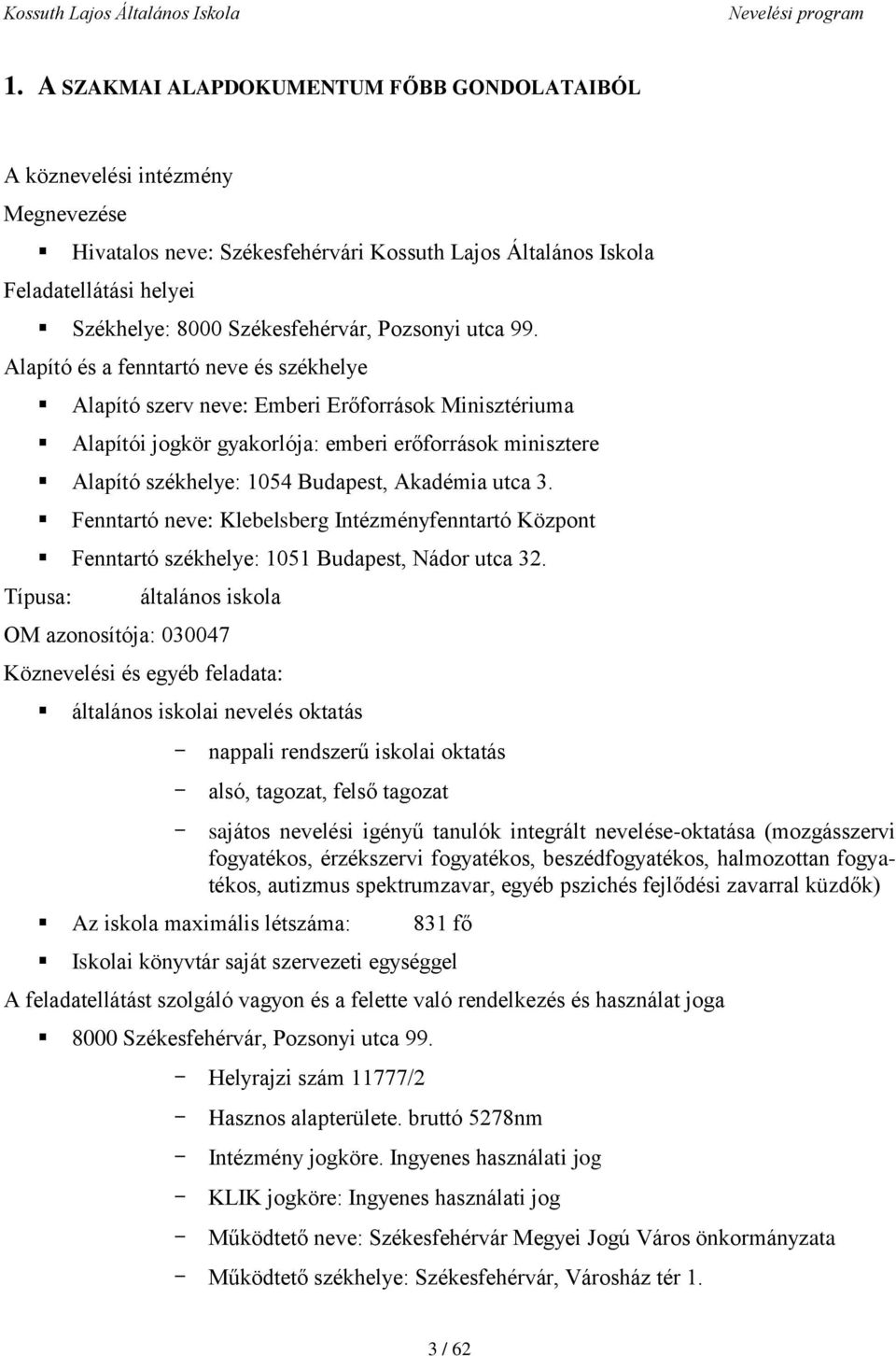 Alapító és a fenntartó neve és székhelye Típusa: Alapító szerv neve: Emberi Erőforrások Minisztériuma Alapítói jogkör gyakorlója: emberi erőforrások minisztere Alapító székhelye: 1054 Budapest,