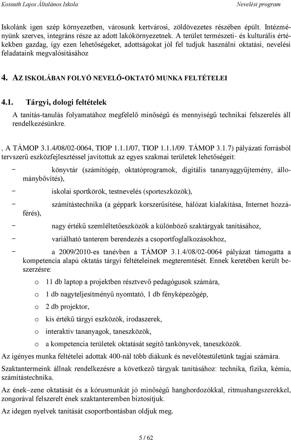 AZ ISKOLÁBAN FOLYÓ NEVELŐ-OKTATÓ MUNKA FELTÉTELEI 4.1. Tárgyi, dologi feltételek A tanítás-tanulás folyamatához megfelelő minőségű és mennyiségű technikai felszerelés áll rendelkezésünkre., A TÁMOP 3.