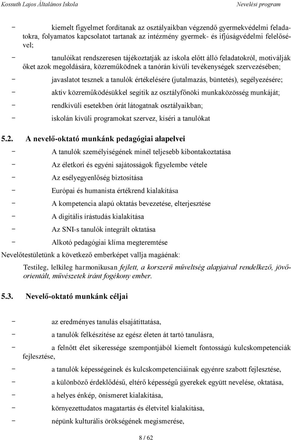 büntetés), segélyezésére; - aktív közreműködésükkel segítik az osztályfőnöki munkaközösség munkáját; - rendkívüli esetekben órát látogatnak osztályaikban; - iskolán kívüli programokat szervez, kíséri