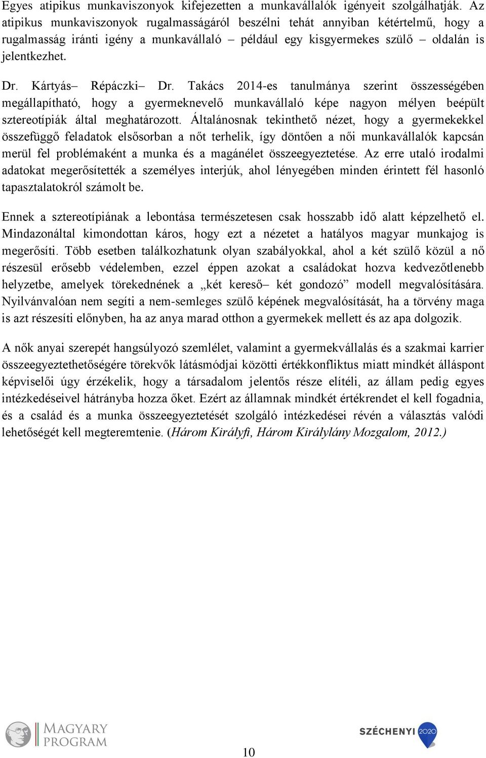 Kártyás Répáczki Dr. Takács 2014-es tanulmánya szerint összességében megállapítható, hogy a gyermeknevelő munkavállaló képe nagyon mélyen beépült sztereotípiák által meghatározott.