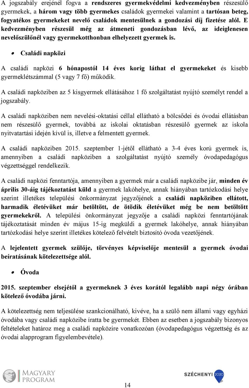 Családi napközi A családi napközi 6 hónapostól 14 éves korig láthat el gyermekeket és kisebb gyermeklétszámmal (5 vagy 7 fő) működik.