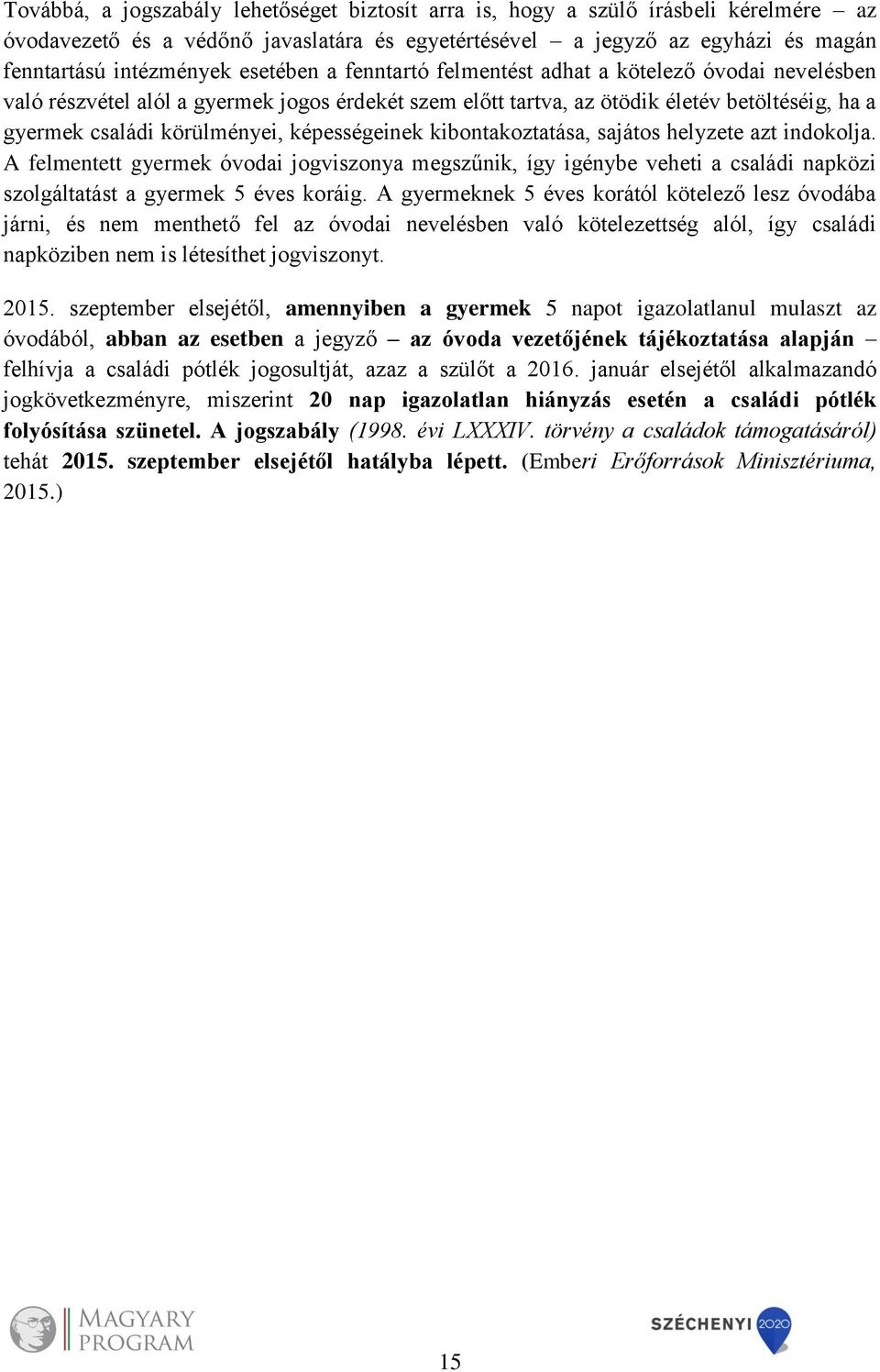 képességeinek kibontakoztatása, sajátos helyzete azt indokolja. A felmentett gyermek óvodai jogviszonya megszűnik, így igénybe veheti a családi napközi szolgáltatást a gyermek 5 éves koráig.