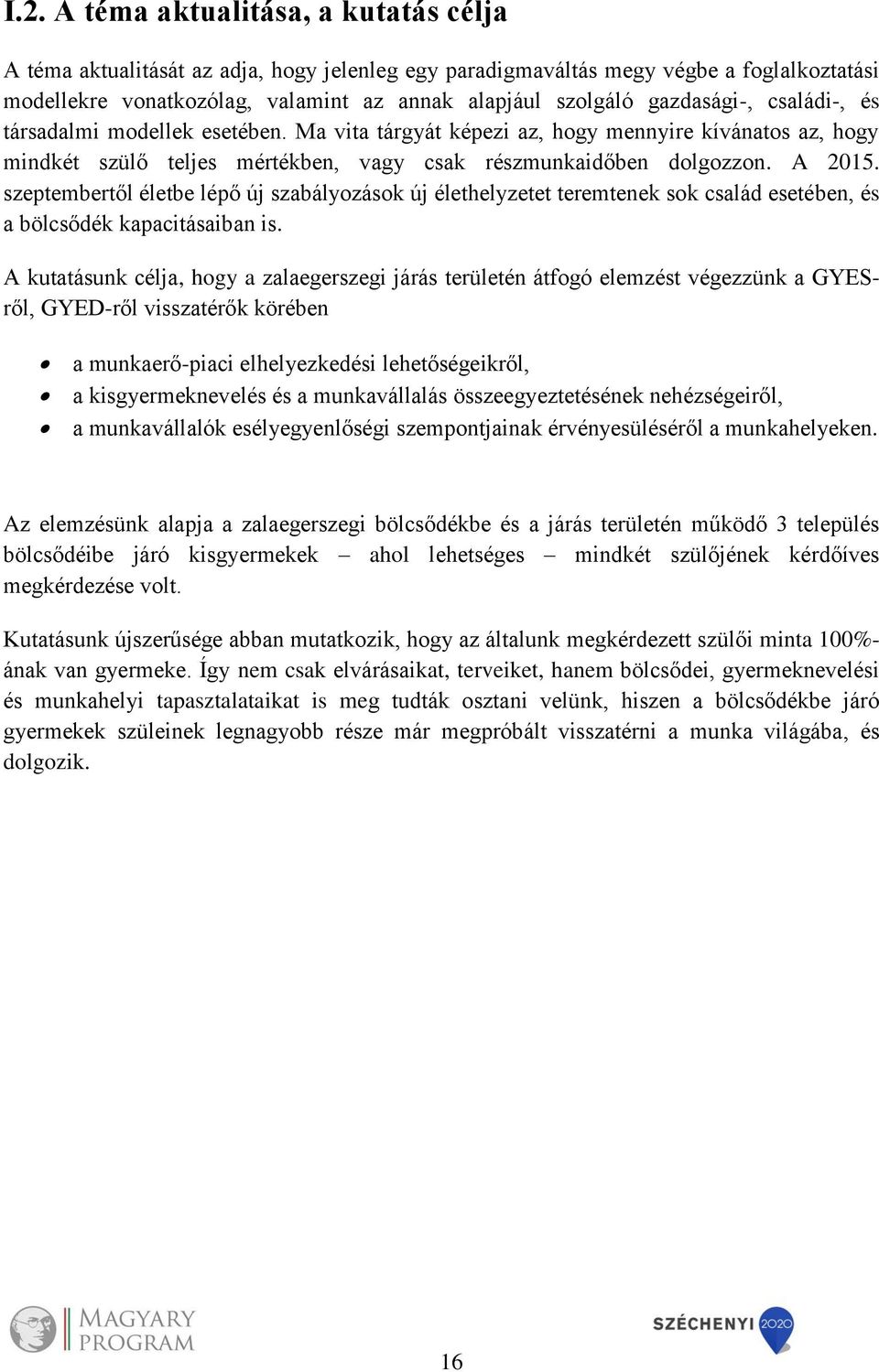 szeptembertől életbe lépő új szabályozások új élethelyzetet teremtenek sok család esetében, és a bölcsődék kapacitásaiban is.