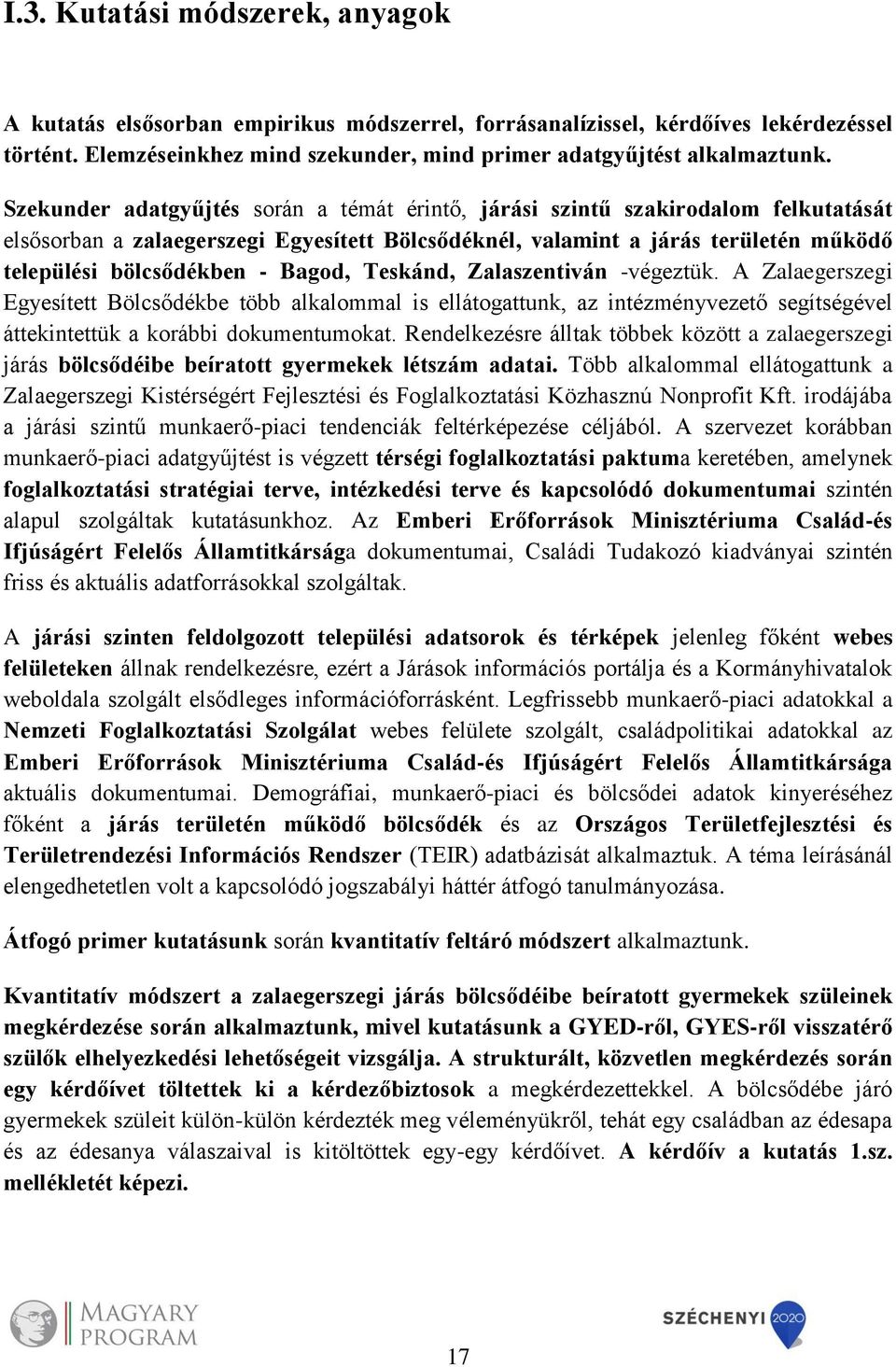 Bagod, Teskánd, Zalaszentiván -végeztük. A Zalaegerszegi Egyesített Bölcsődékbe több alkalommal is ellátogattunk, az intézményvezető segítségével áttekintettük a korábbi dokumentumokat.