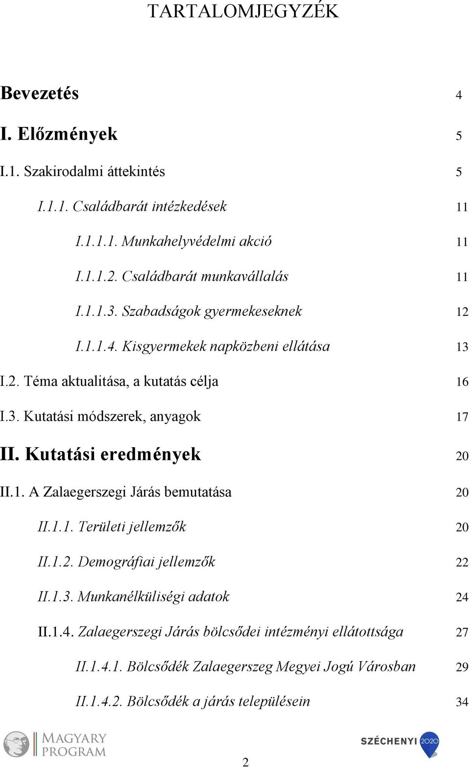 Kutatási eredmények 20 II.1. A Zalaegerszegi Járás bemutatása 20 II.1.1. Területi jellemzők 20 II.1.2. Demográfiai jellemzők 22 II.1.3. Munkanélküliségi adatok 24 