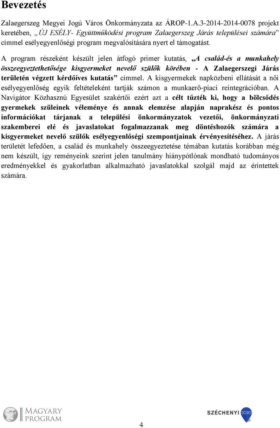 A program részeként készült jelen átfogó primer kutatás, A család-és a munkahely összeegyeztethetősége kisgyermeket nevelő szülők körében - A Zalaegerszegi Járás területén végzett kérdőíves kutatás