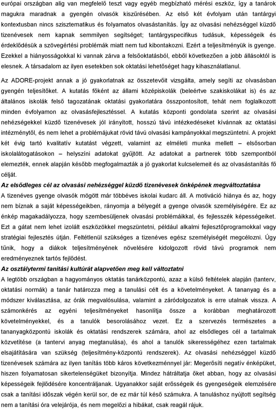 Így az olvasási nehézséggel küzdő tizenévesek nem kapnak semmilyen segítséget; tantárgyspecifikus tudásuk, képességeik és érdeklődésük a szövegértési problémák miatt nem tud kibontakozni.