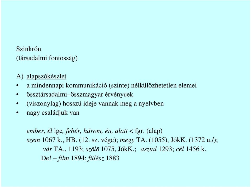 családjuk van ember, él ige, fehér, három, én, alatt < fgr. (alap) szem 1067 k., HB. (12. sz. vége); megy TA.