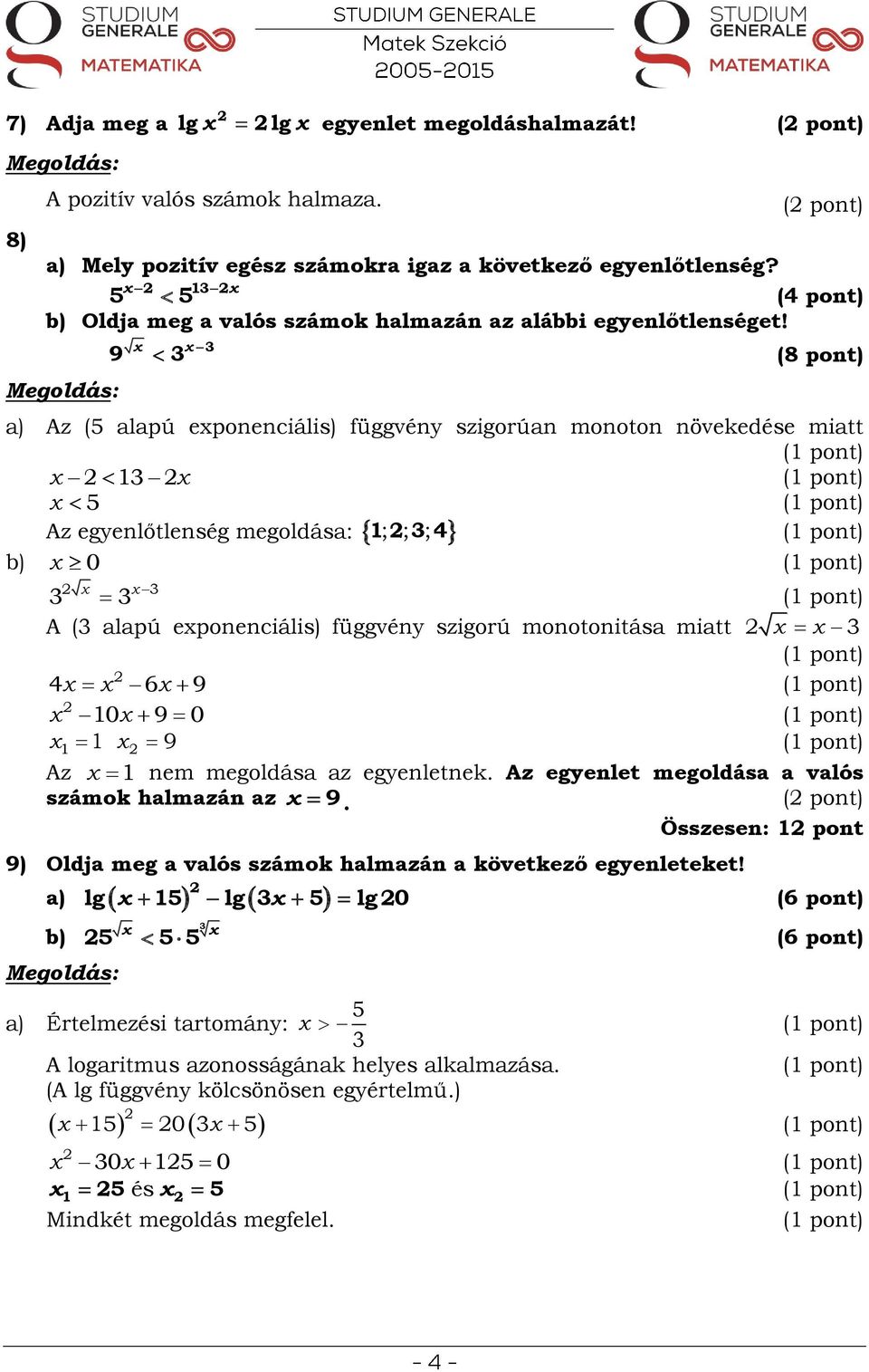 5 5 9 (8 pont) ) Az (5 lpú eponenciális) függvény szigorún monoton növekedése mitt 5 ; ; ; 4 Az egyenlőtlenség megoldás: 0 A ( lpú eponenciális) függvény szigorú monotonitás mitt 4 6 9 0