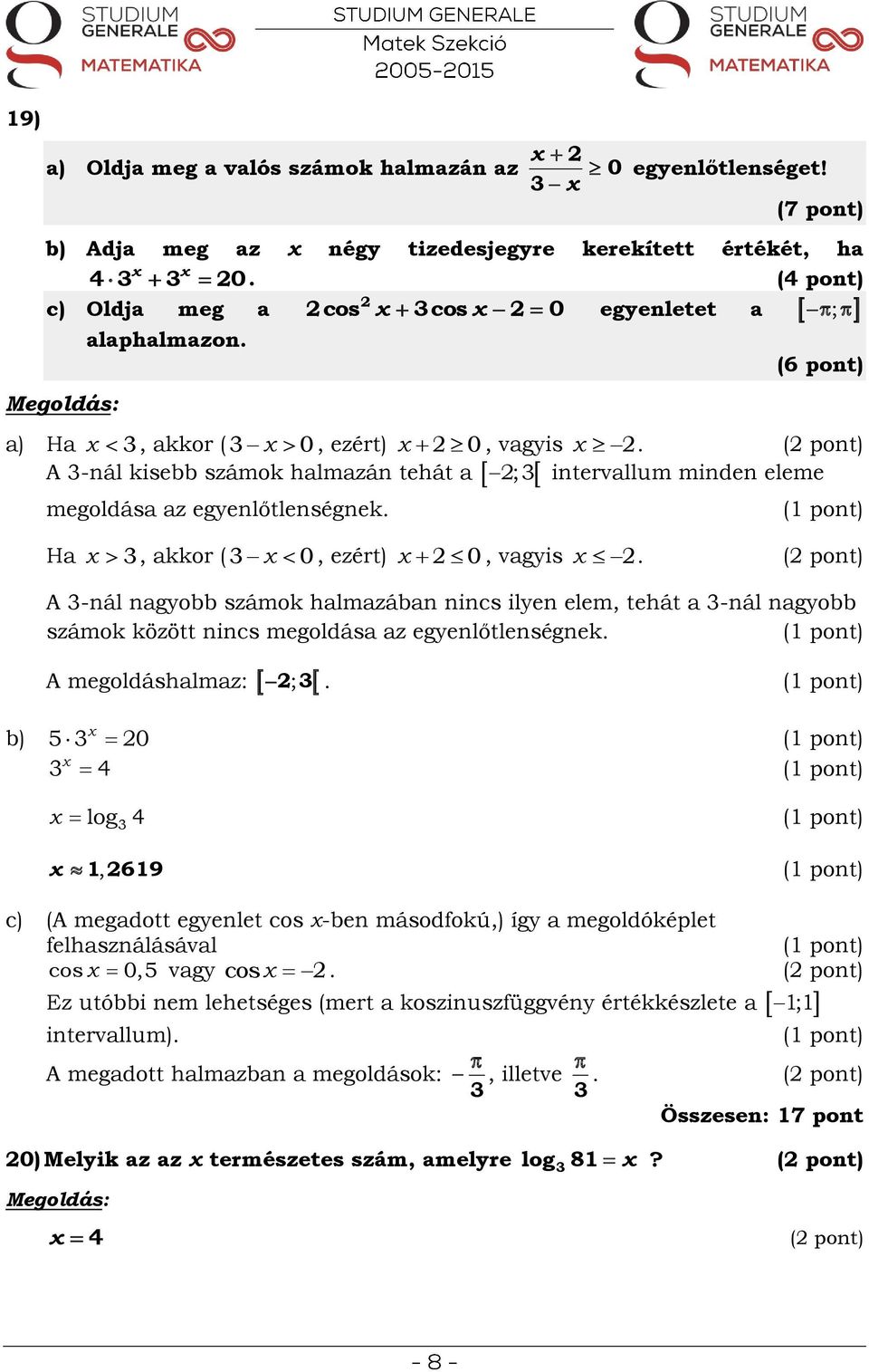 ( pont) A -nál ngyobb számok hlmzábn nincs ilyen elem, tehát -nál ngyobb számok között nincs megoldás z egyenlőtlenségnek. A megoldáshlmz: ;.