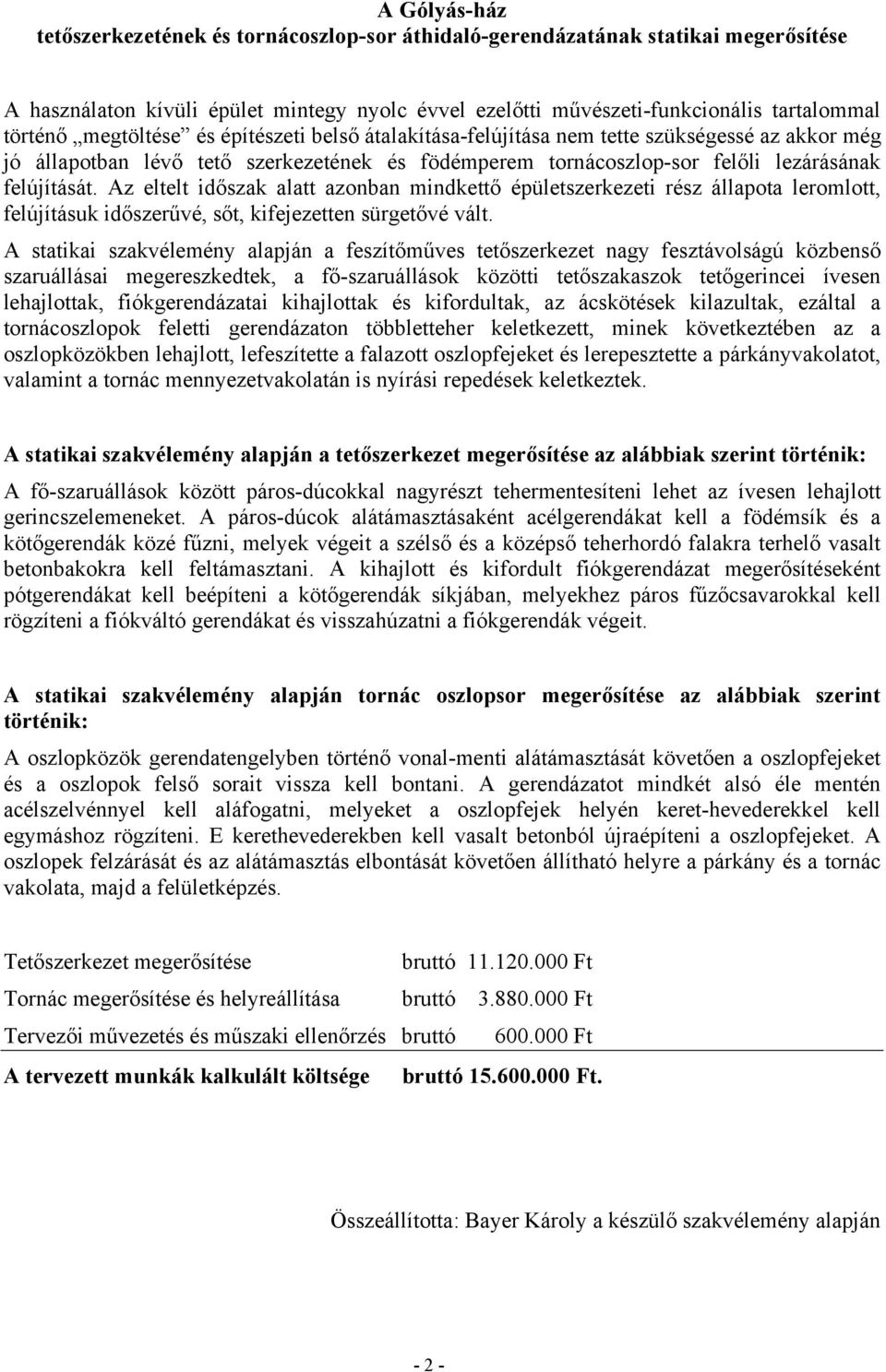 Az eltelt időszak alatt azonban mindkettő épületszerkezeti rész állapota leromlott, felújításuk időszerűvé, sőt, kifejezetten sürgetővé vált.