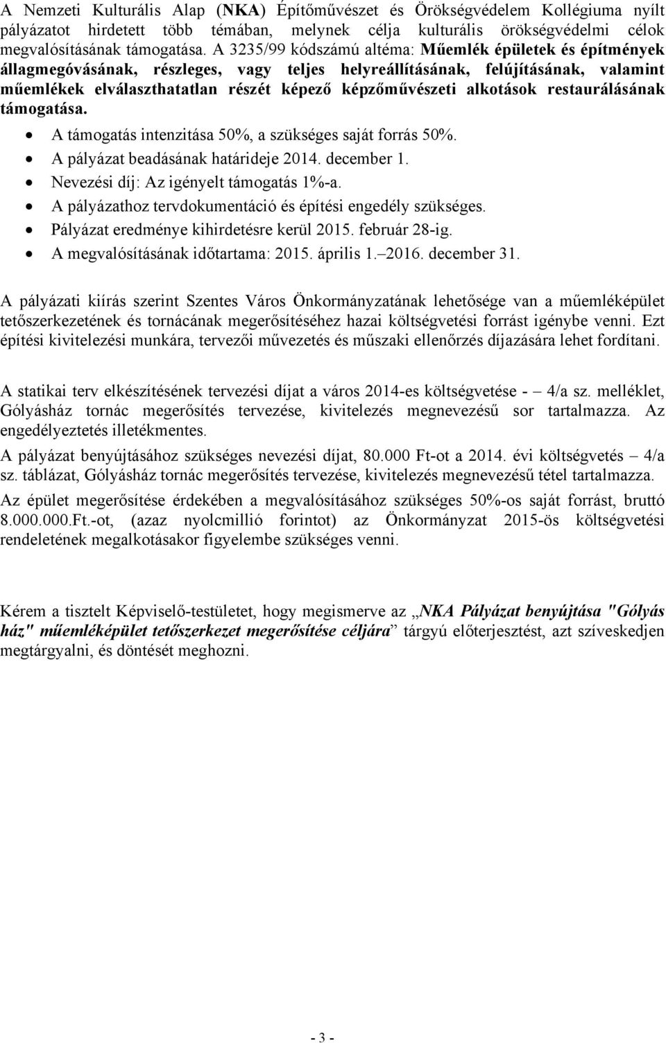 alkotások restaurálásának támogatása. A támogatás intenzitása 50%, a szükséges saját forrás 50%. A pályázat beadásának határideje 2014. december 1. Nevezési díj: Az igényelt támogatás 1%-a.