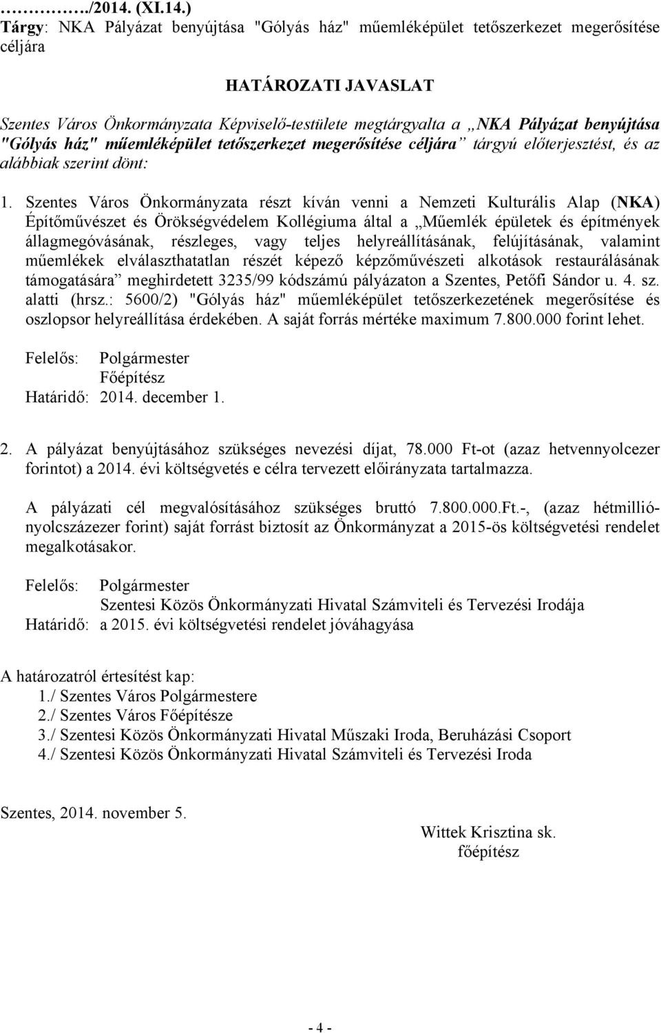 ) Tárgy: NKA Pályázat benyújtása "Gólyás ház" műemléképület tetőszerkezet megerősítése céljára HATÁROZATI JAVASLAT Szentes Város Önkormányzata Képviselő-testülete megtárgyalta a NKA Pályázat