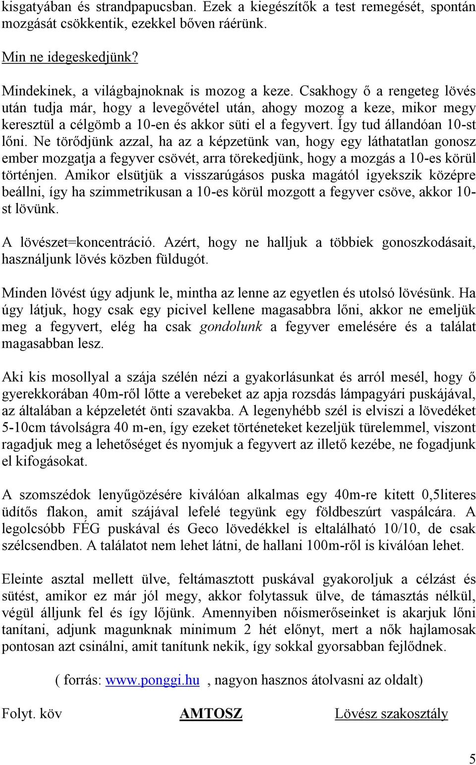 Ne törődjünk azzal, ha az a képzetünk van, hogy egy láthatatlan gonosz ember mozgatja a fegyver csövét, arra törekedjünk, hogy a mozgás a 10-es körül történjen.