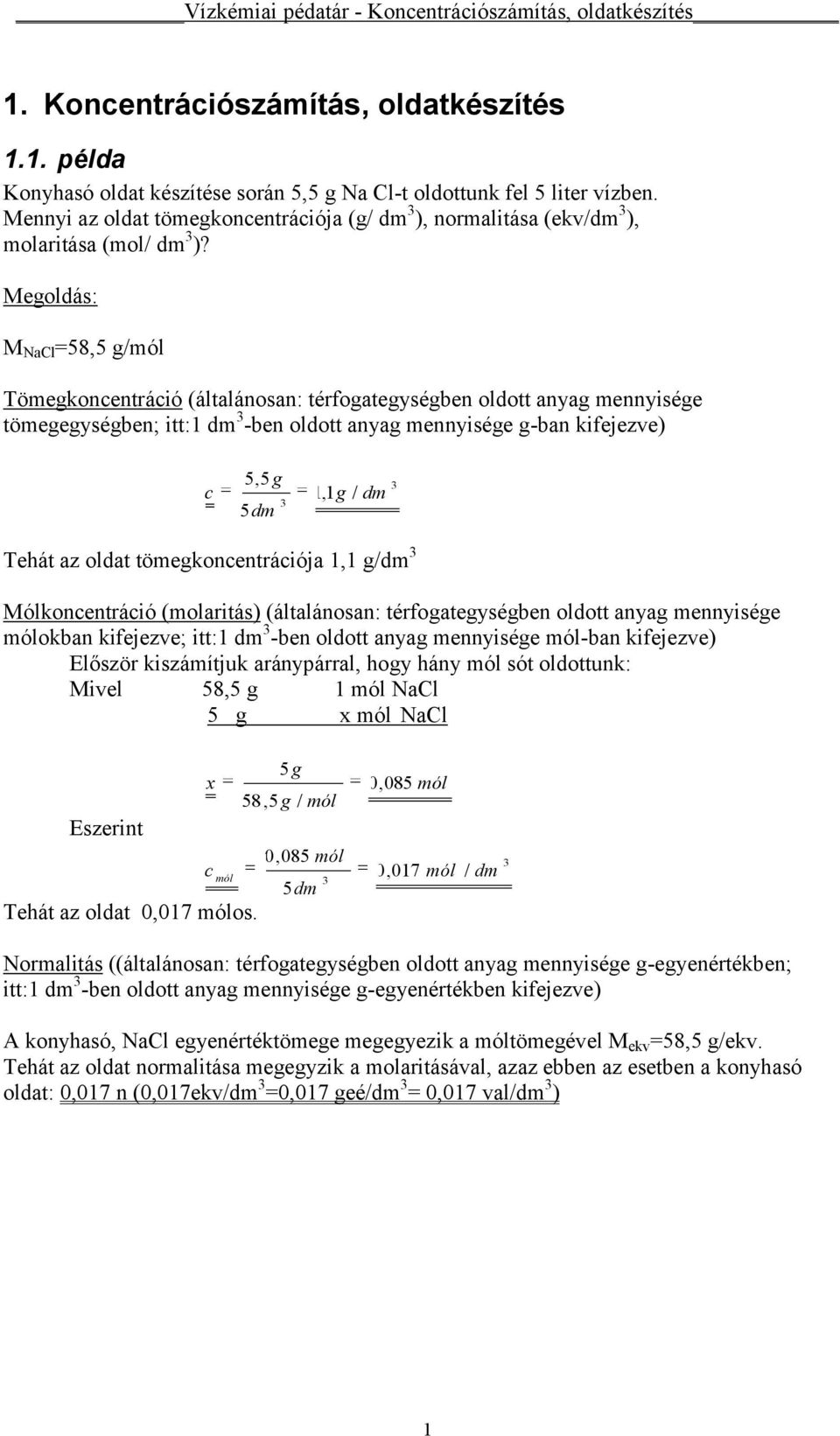 M NaCl =58,5 g/mól Tömegkonentráió (általánosan: térfogategységben oldott anyag mennyisége tömegegységben; itt:1 dm -ben oldott anyag mennyisége g-ban kifejezve) 5,5 g 5dm 1,1 g / dm Tehát az oldat