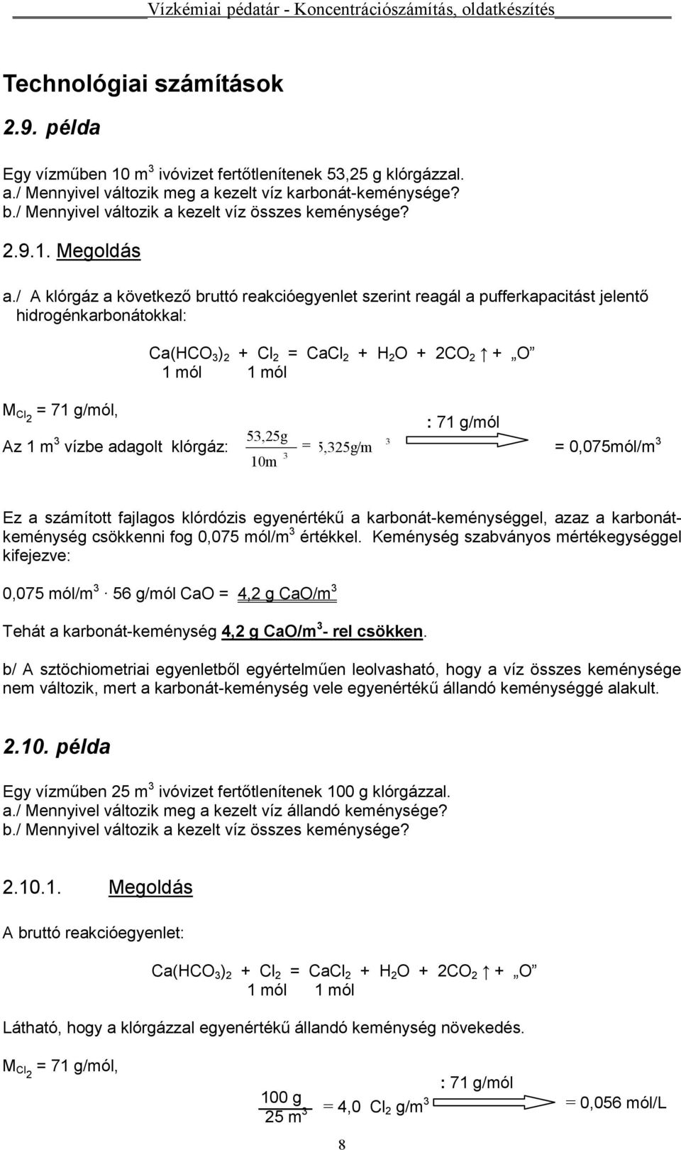 / A klórgáz a következő bruttó reakióegyenlet szerint reagál a pufferkapaitást jelentő hidrogénkarbonátokkal: Ca(C ) + Cl = CaCl + + C + 1 mól 1 mól M Cl = 71 g/mól, Az 1 m vízbe adagolt klórgáz: