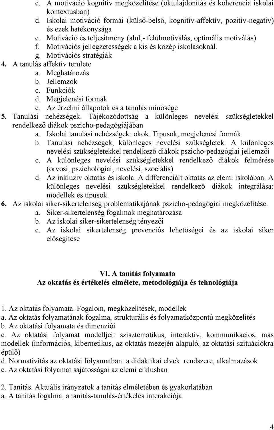 Meghatározás b. Jellemzők c. Funkciók d. Megjelenési formák e. Az érzelmi állapotok és a tanulás minősége 5. Tanulási nehézségek.