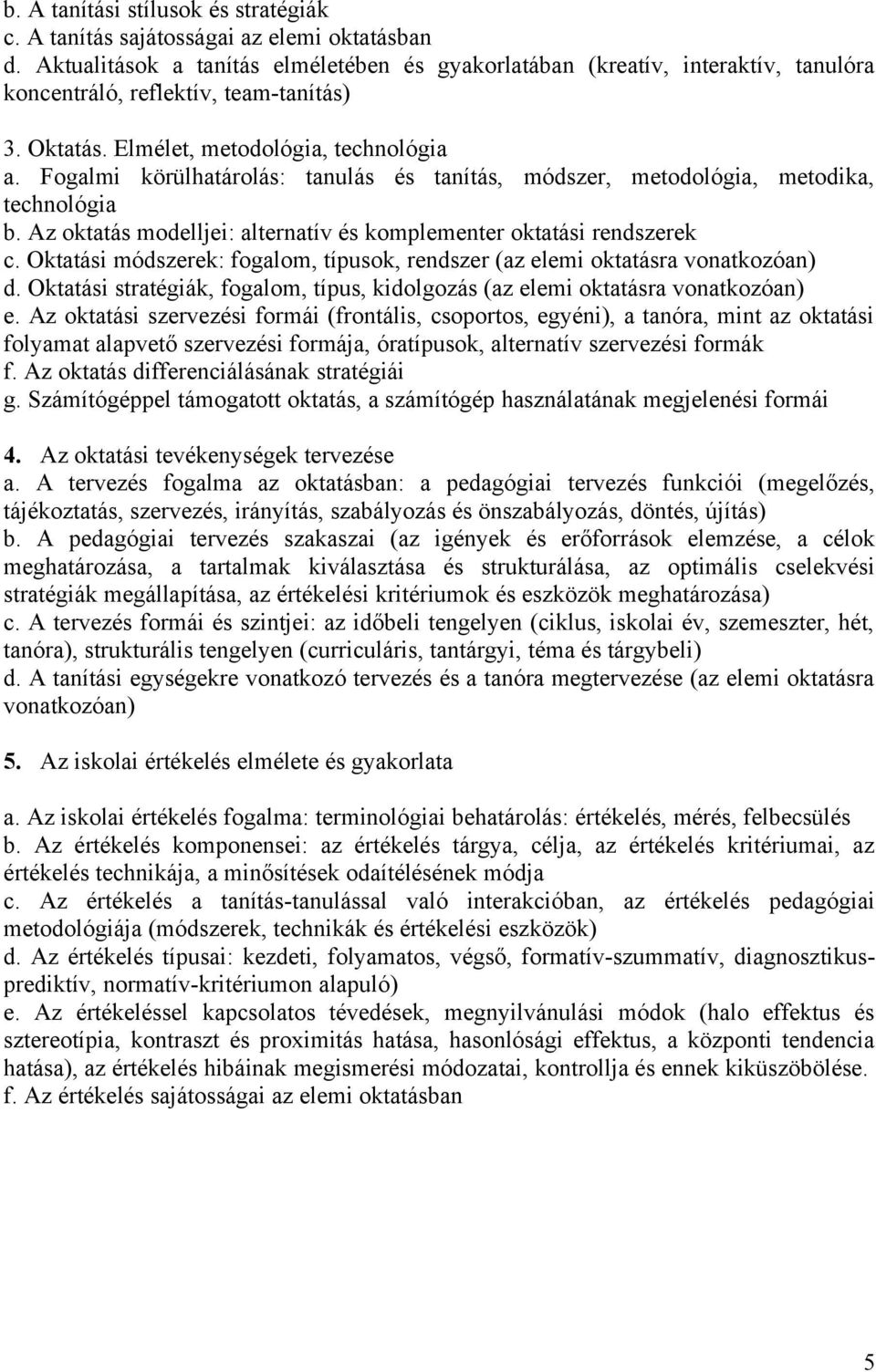 Fogalmi körülhatárolás: tanulás és tanítás, módszer, metodológia, metodika, technológia b. Az oktatás modelljei: alternatív és komplementer oktatási rendszerek c.