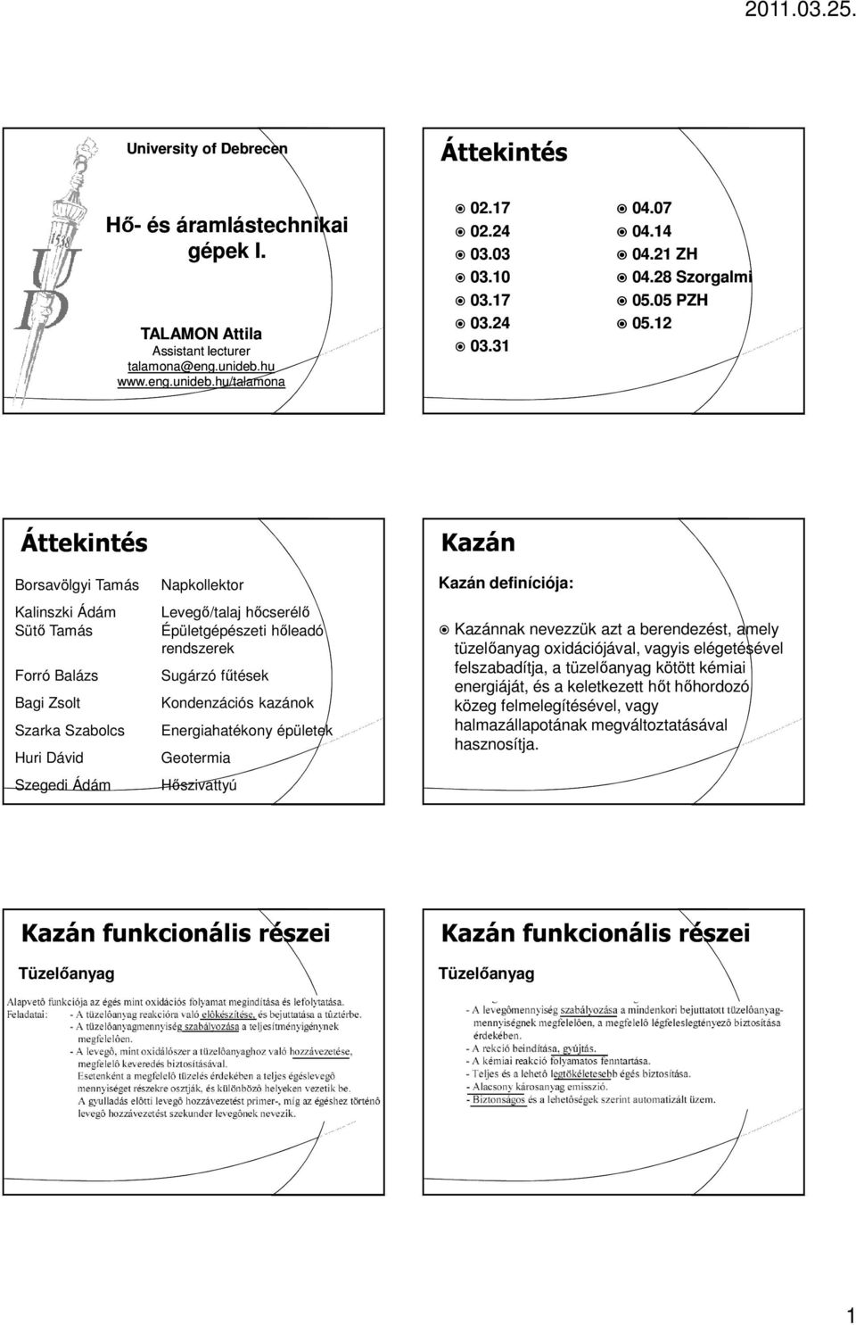 12 Áttekintés Kazán Borsavölgyi Tamás Kalinszki Ádám Sütő Tamás Forró Balázs Bagi Zsolt Szarka Szabolcs Huri Dávid Szegedi Ádám Napkollektor Levegő/talaj hőcserélő Épületgépészeti hőleadó rendszerek