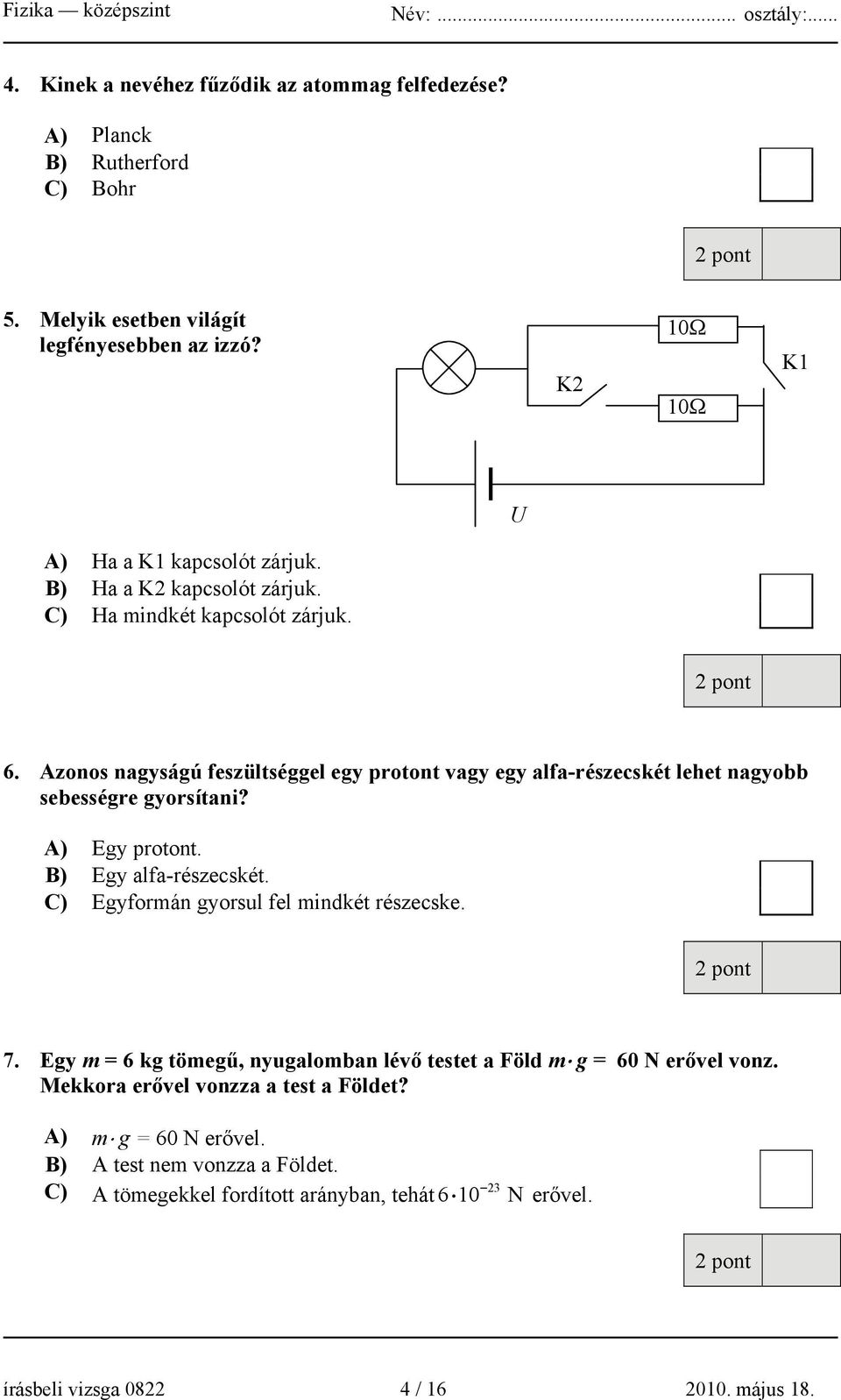 Azonos nagyságú feszültséggel egy protont vagy egy alfa-részecskét lehet nagyobb sebességre gyorsítani? A) Egy protont. B) Egy alfa-részecskét.