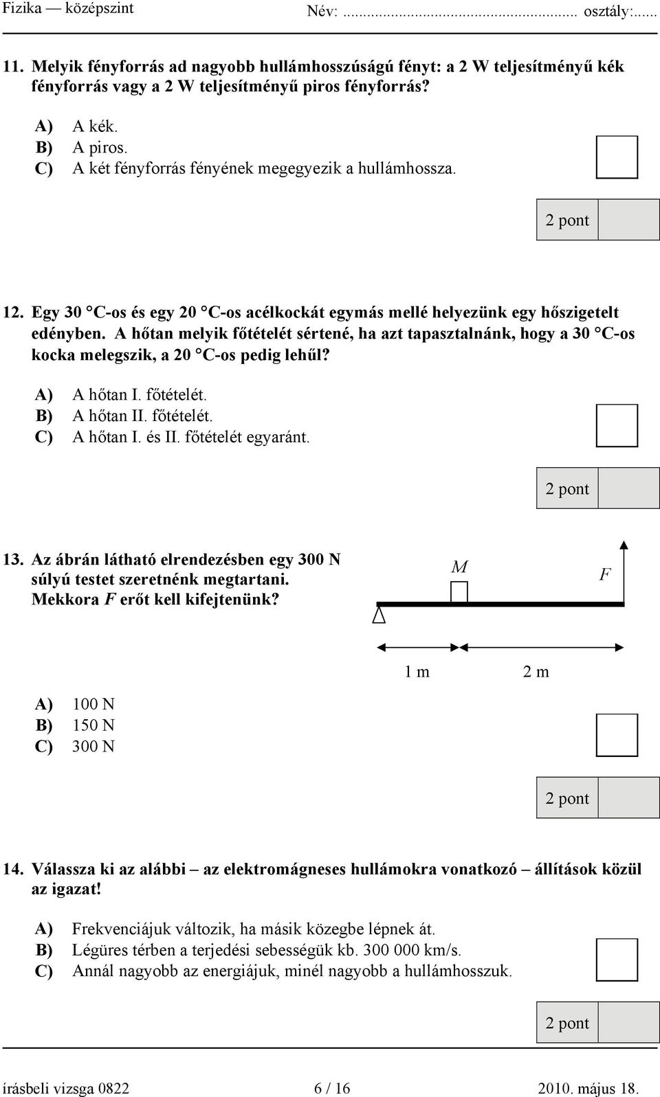 A hőtan melyik főtételét sértené, ha azt tapasztalnánk, hogy a 30 C-os kocka melegszik, a 20 C-os pedig lehűl? A) A hőtan I. főtételét. B) A hőtan II. főtételét. C) A hőtan I. és II.