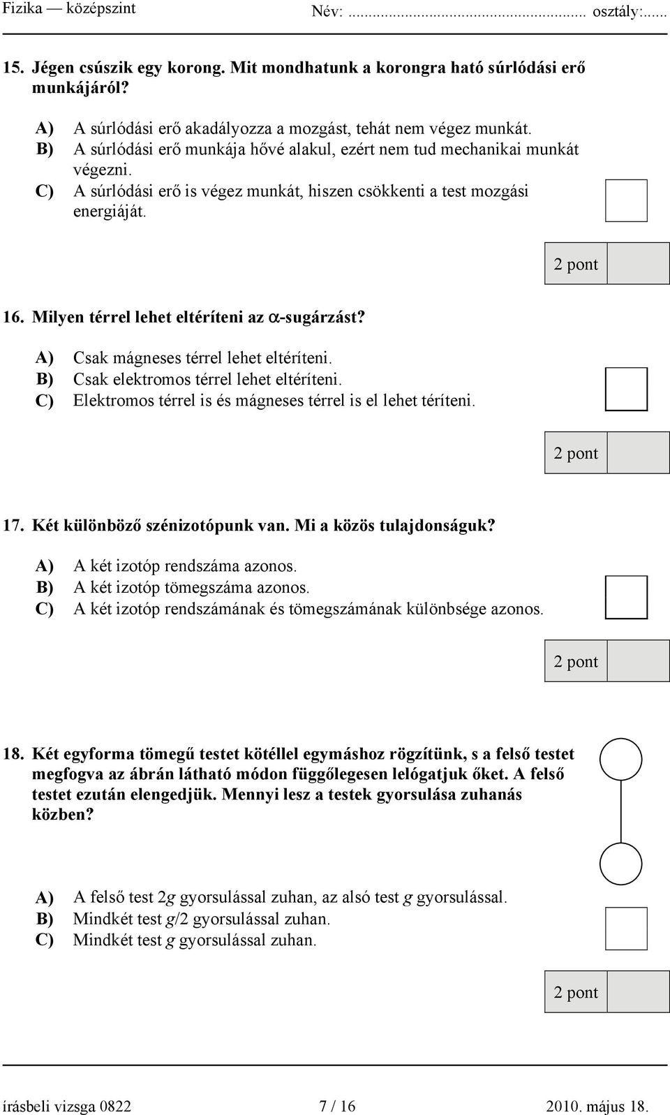 Milyen térrel lehet eltéríteni az α-sugárzást? A) Csak mágneses térrel lehet eltéríteni. B) Csak elektromos térrel lehet eltéríteni. C) Elektromos térrel is és mágneses térrel is el lehet téríteni.