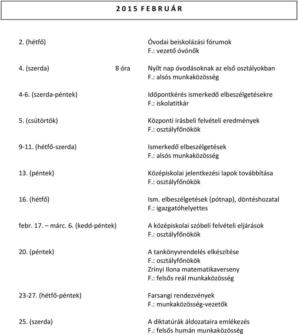 (péntek) Középiskolai jelentkezési lapok továbbítása 16. (hétfő) Ism. elbeszélgetések (pótnap), döntéshozatal helyettes febr. 17. márc. 6.