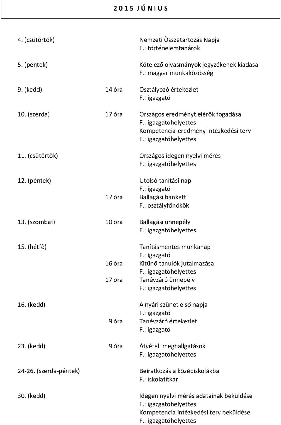 (csütörtök) Országos idegen nyelvi mérés helyettes 12. (péntek) Utolsó tanítási nap 17 óra Ballagási bankett 13. (szombat) 10 óra Ballagási ünnepély helyettes 15.