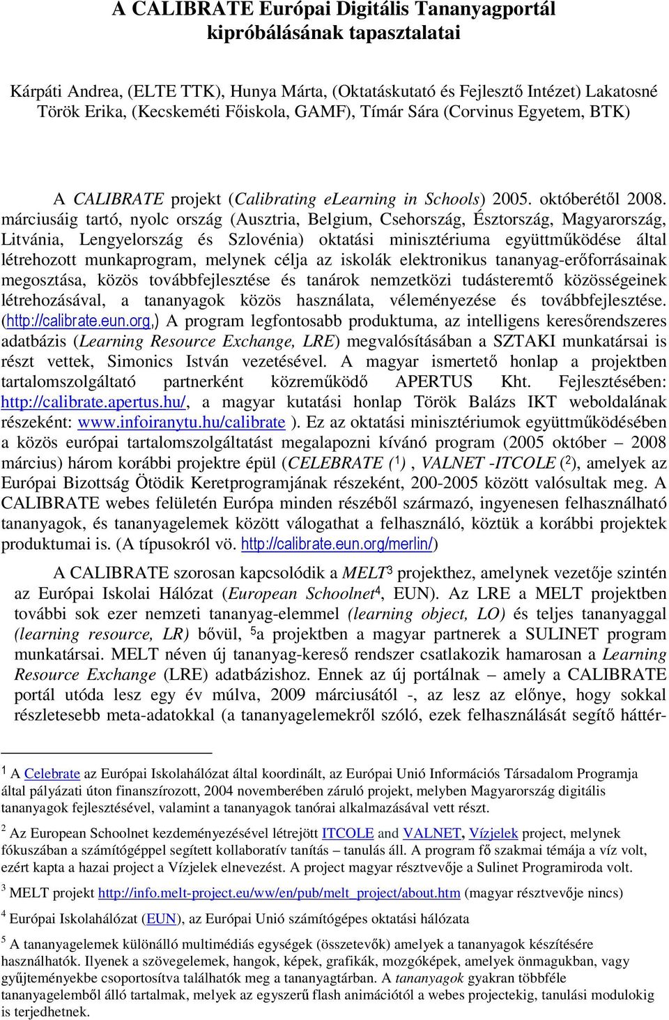 márciusáig tartó, nyolc ország (Ausztria, Belgium, Csehország, Észtország, Magyarország, Litvánia, Lengyelország és Szlovénia) oktatási minisztériuma együttműködése által létrehozott munkaprogram,