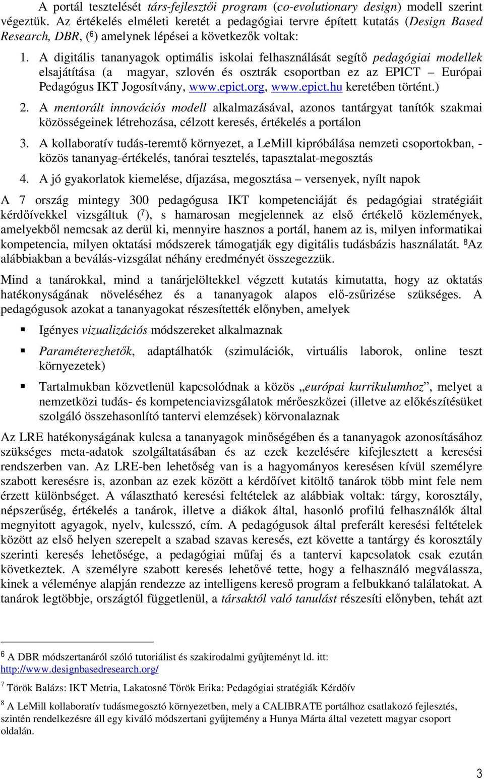 A digitális tananyagok optimális iskolai felhasználását segítő pedagógiai modellek elsajátítása (a magyar, szlovén és osztrák csoportban ez az EPICT Európai Pedagógus IKT Jogosítvány, www.epict.