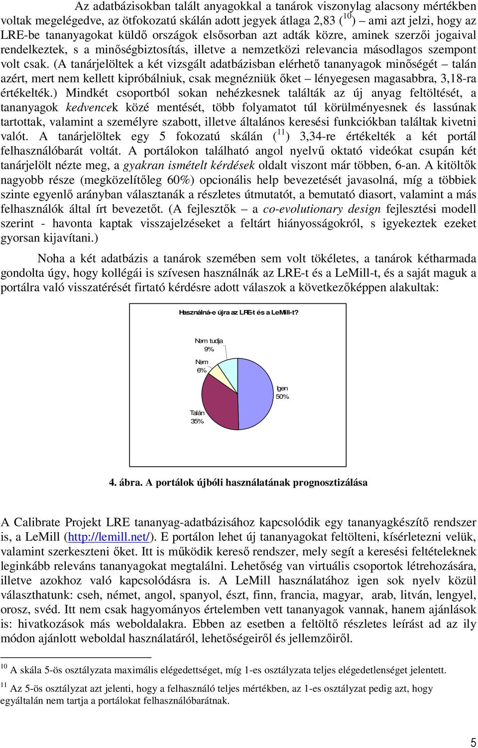 (A tanárjelöltek a két vizsgált adatbázisban elérhető tananyagok minőségét talán azért, mert nem kellett kipróbálniuk, csak megnézniük őket lényegesen magasabbra, 3,18-ra értékelték.